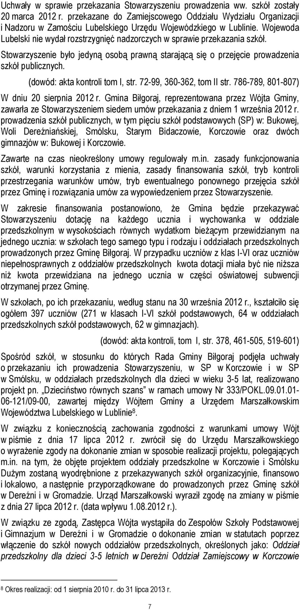 Wojewoda Lubelski nie wydał rozstrzygnięć nadzorczych w sprawie przekazania szkół. Stowarzyszenie było jedyną osobą prawną starającą się o przejęcie prowadzenia szkół publicznych.