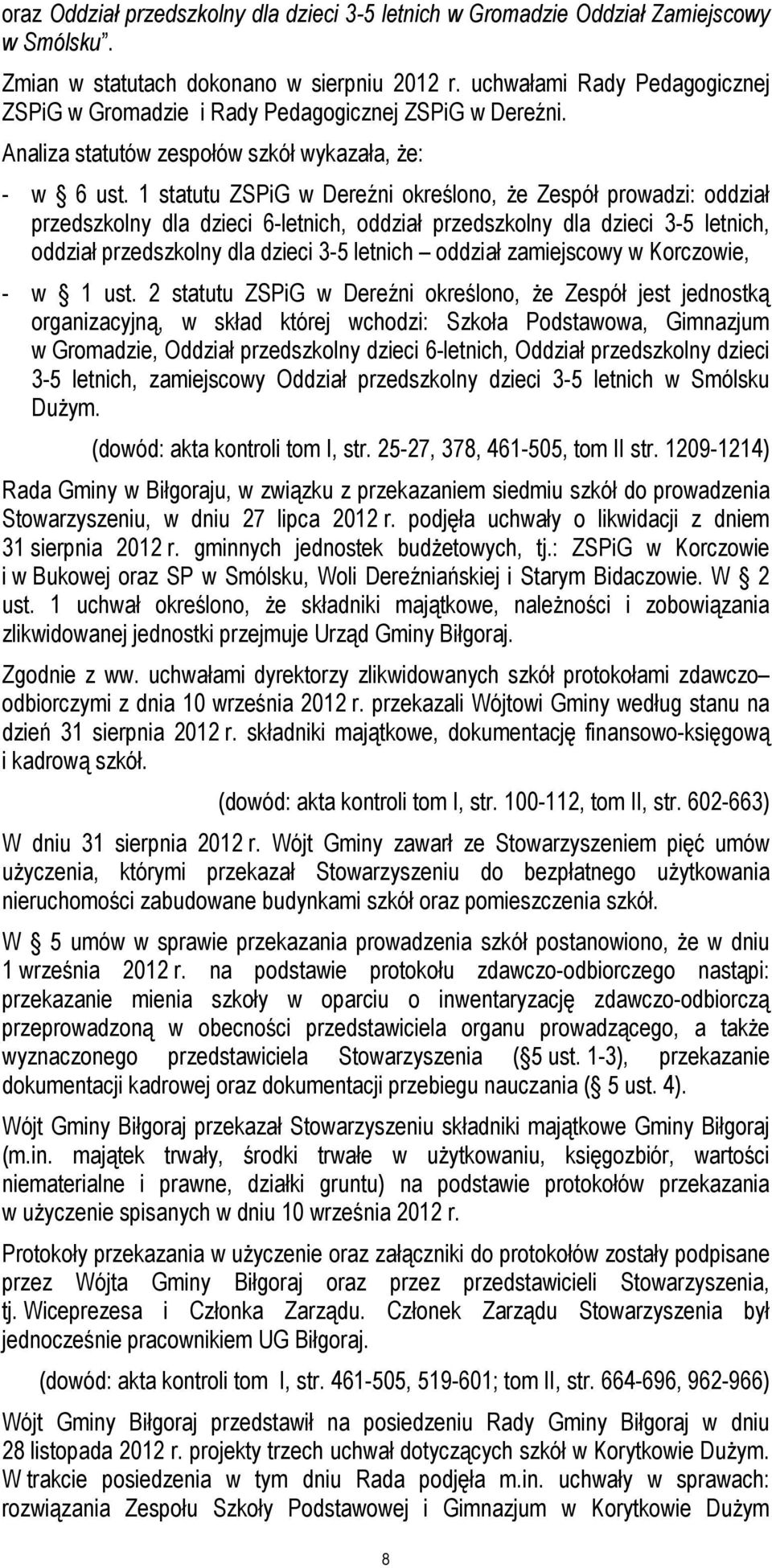 1 statutu ZSPiG w Dereźni określono, że Zespół prowadzi: oddział przedszkolny dla dzieci 6-letnich, oddział przedszkolny dla dzieci 3-5 letnich, oddział przedszkolny dla dzieci 3-5 letnich oddział