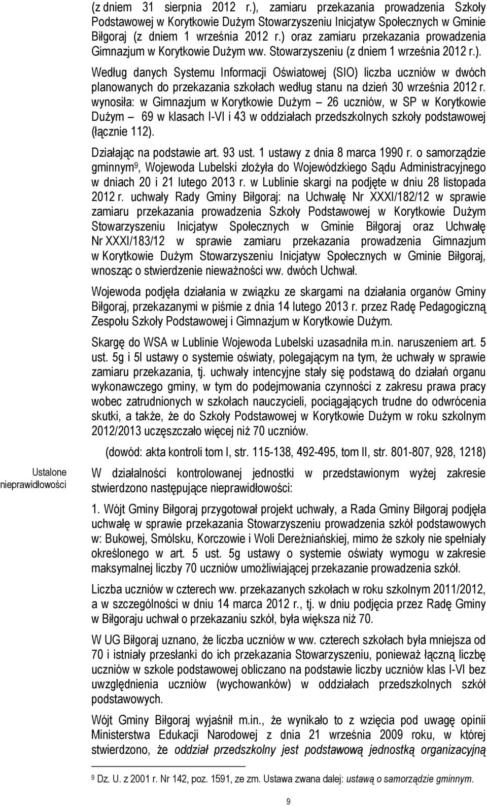 ) oraz zamiaru przekazania prowadzenia Gimnazjum w Korytkowie Dużym ww. Stowarzyszeniu (z dniem 1 września 2012 r.). Według danych Systemu Informacji Oświatowej (SIO) liczba uczniów w dwóch planowanych do przekazania szkołach według stanu na dzień 30 września 2012 r.
