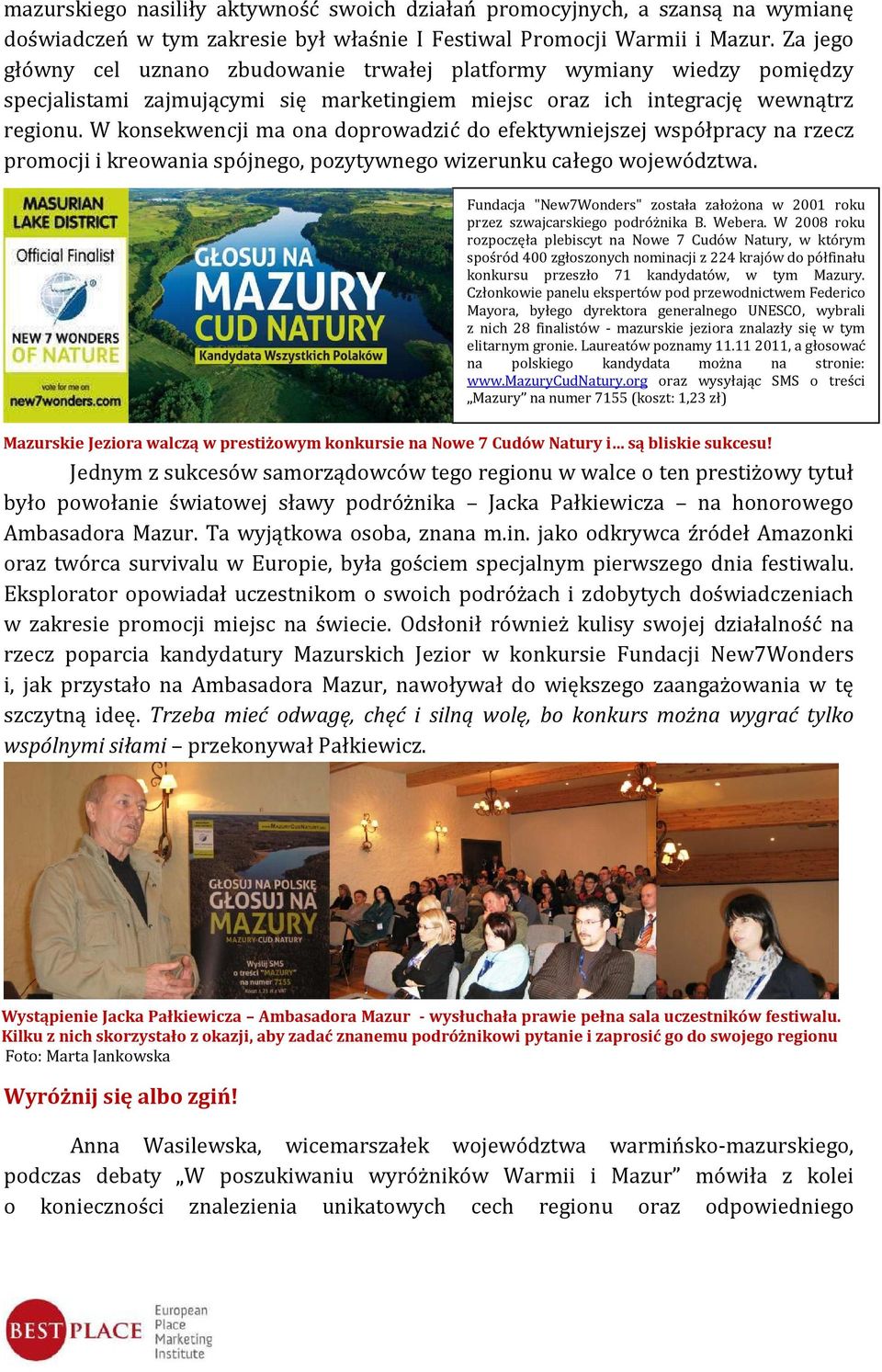 W konsekwencji ma ona doprowadzić do efektywniejszej współpracy na rzecz promocji i kreowania spójnego, pozytywnego wizerunku całego województwa.