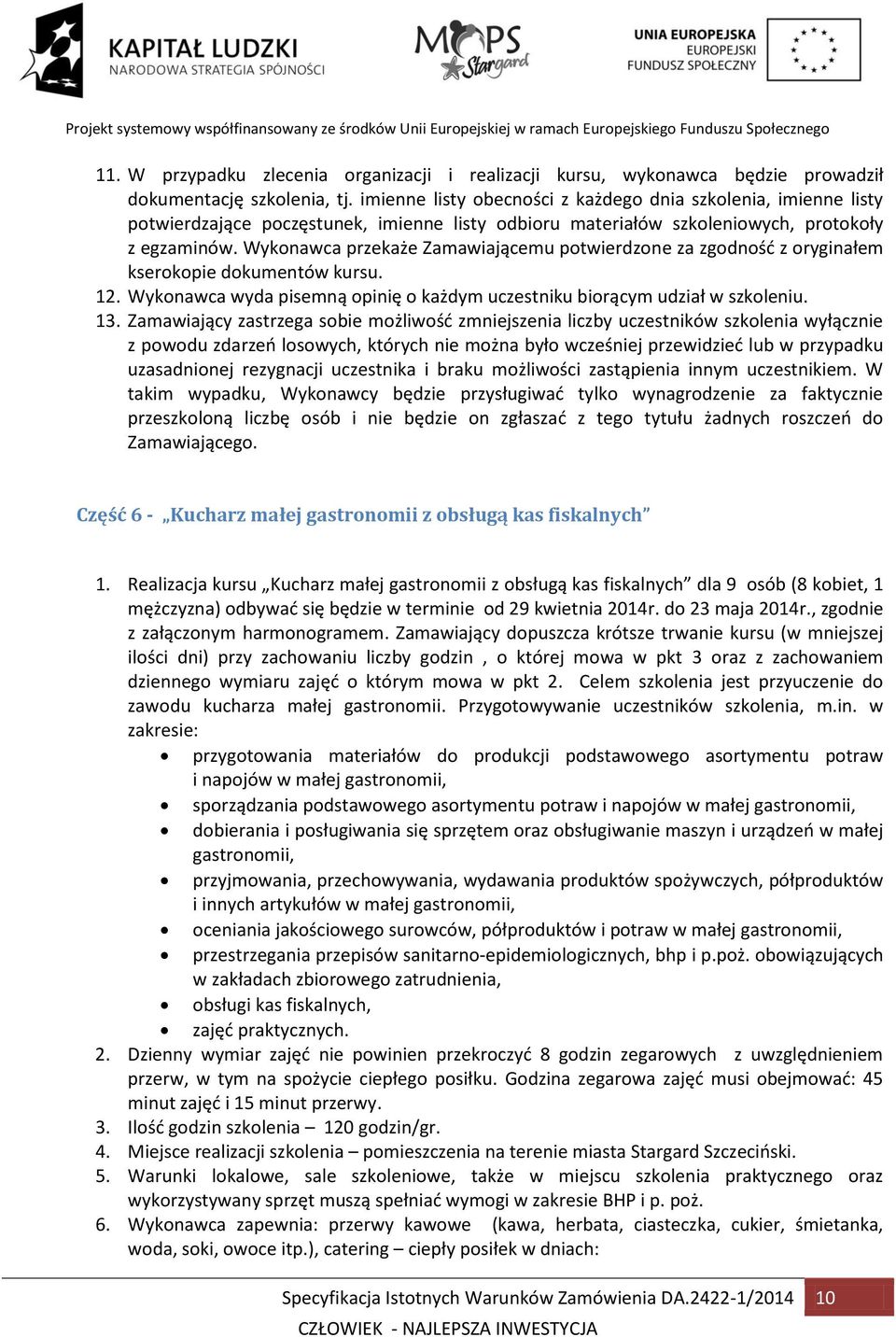 Wykonawca przekaże Zamawiającemu potwierdzone za zgodność z oryginałem kserokopie dokumentów kursu. 12. Wykonawca wyda pisemną opinię o każdym uczestniku biorącym udział w szkoleniu. 13.