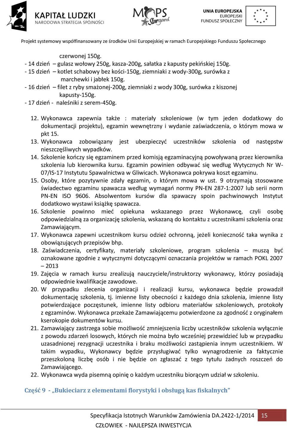 Wykonawca zapewnia także : materiały szkoleniowe (w tym jeden dodatkowy do dokumentacji projektu), egzamin wewnętrzny i wydanie zaświadczenia, o którym mowa w pkt 15. 13.