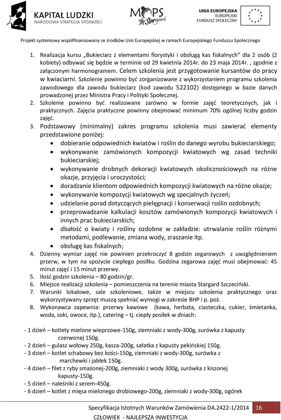 Szkolenie powinno być zorganizowane z wykorzystaniem programu szkolenia zawodowego dla zawodu bukieciarz (kod zawodu 522102) dostępnego w bazie danych prowadzonej przez Ministra Pracy i Polityki