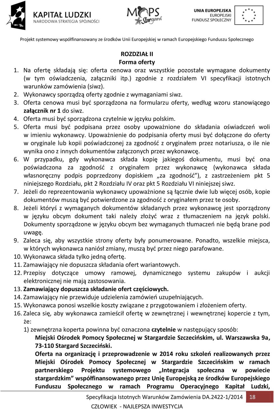 Oferta cenowa musi być sporządzona na formularzu oferty, według wzoru stanowiącego załącznik nr 1 do siwz. 4. Oferta musi być sporządzona czytelnie w języku polskim. 5.