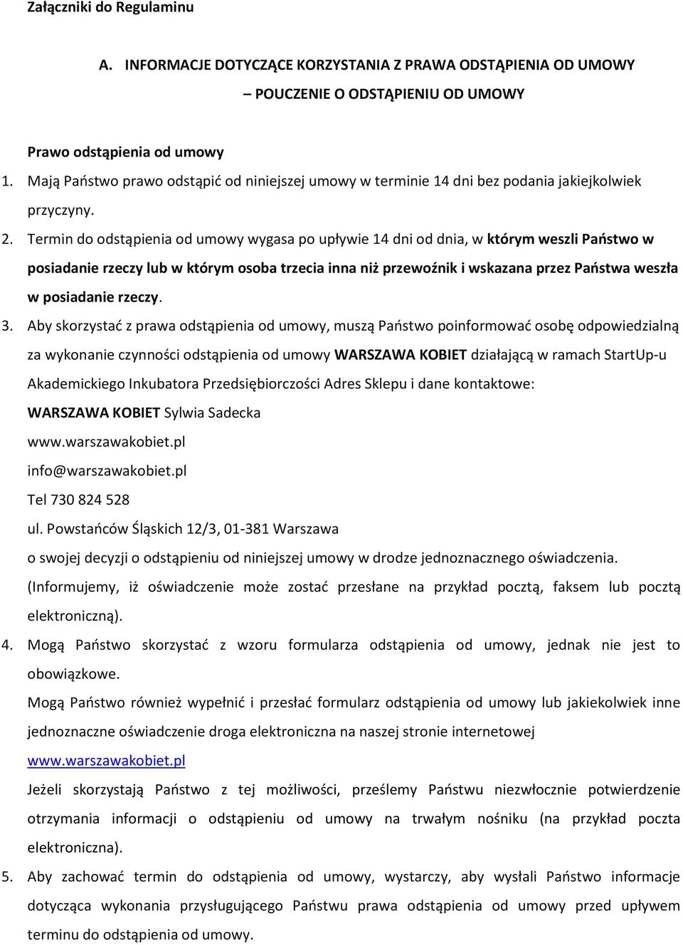 Termin do odstąpienia od umowy wygasa po upływie 14 dni od dnia, w którym weszli Państwo w posiadanie rzeczy lub w którym osoba trzecia inna niż przewoźnik i wskazana przez Państwa weszła w