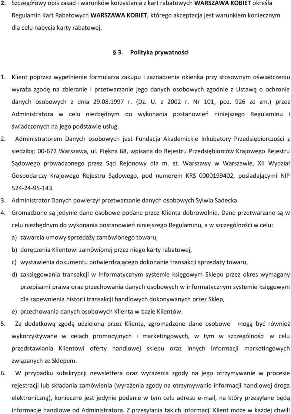 Klient poprzez wypełnienie formularza zakupu i zaznaczenie okienka przy stosownym oświadczeniu wyraża zgodę na zbieranie i przetwarzanie jego danych osobowych zgodnie z Ustawą o ochronie danych
