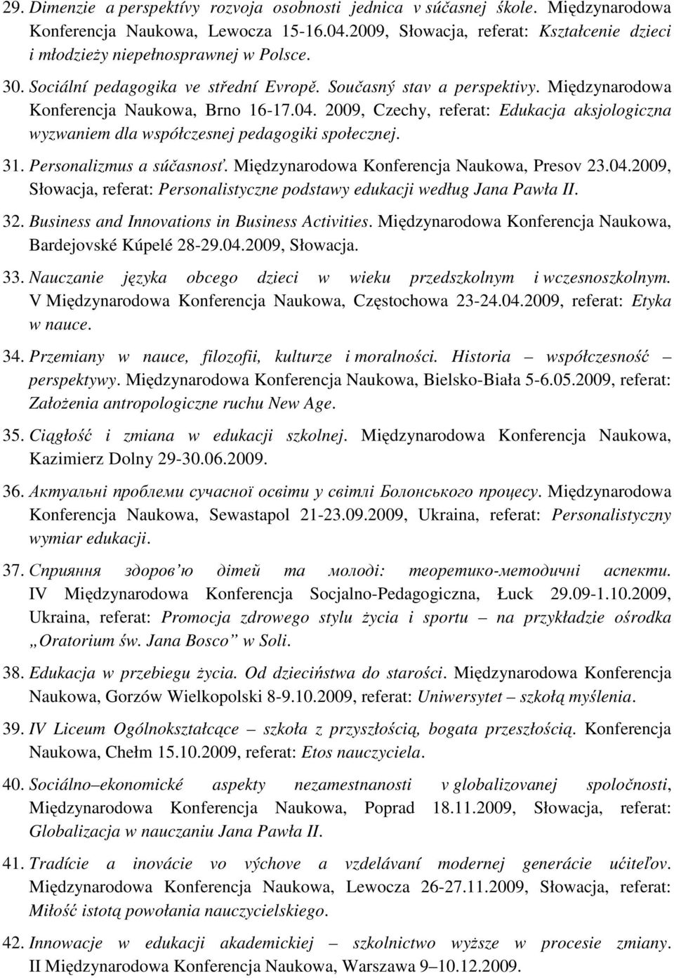 Międzynarodowa Konferencja Naukowa, Brno 16-17.04. 2009, Czechy, referat: Edukacja aksjologiczna wyzwaniem dla współczesnej pedagogiki społecznej. 31. Personalizmus a súčasnosť.