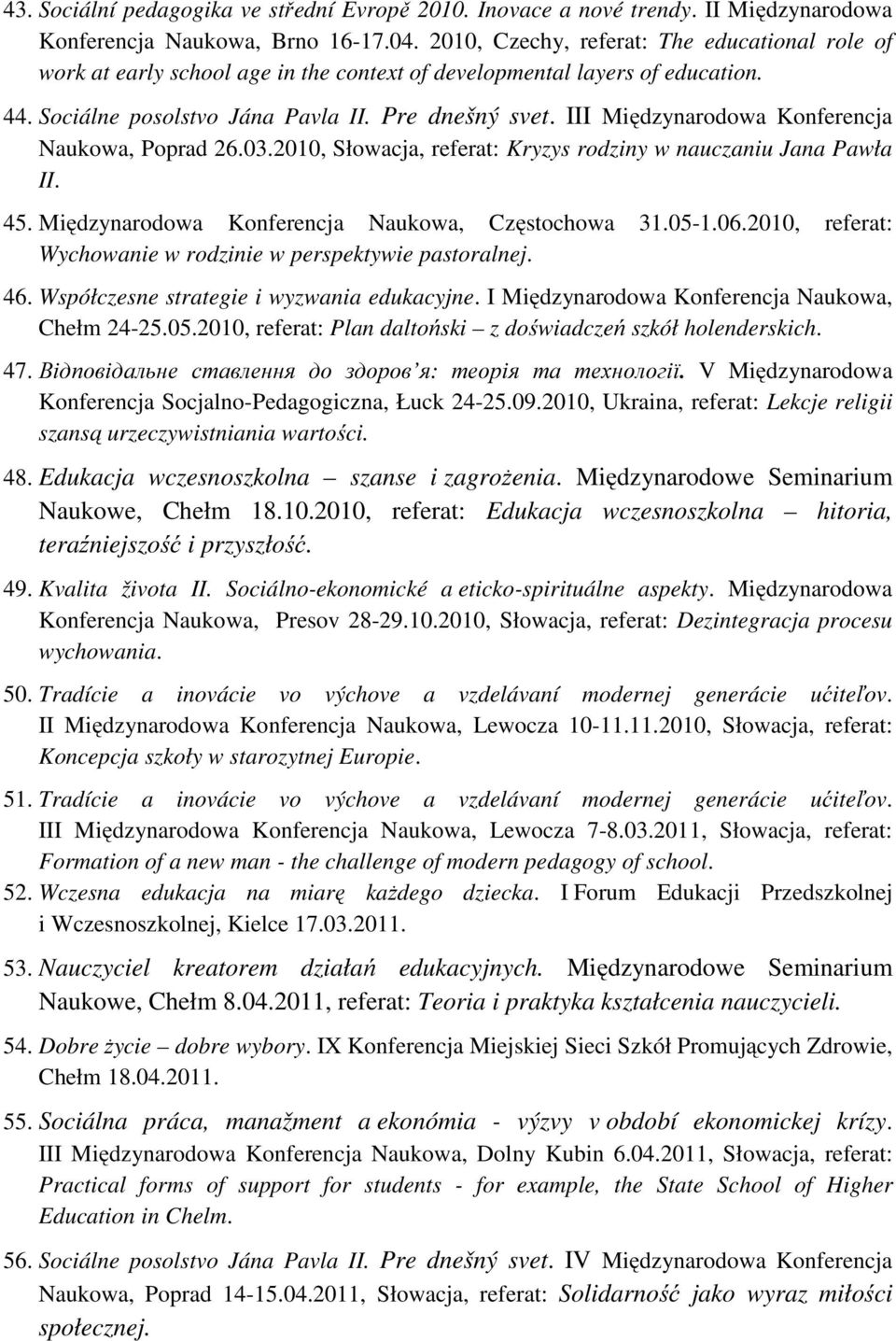 III Międzynarodowa Konferencja Naukowa, Poprad 26.03.2010, Słowacja, referat: Kryzys rodziny w nauczaniu Jana Pawła II. 45. Międzynarodowa Konferencja Naukowa, Częstochowa 31.05-1.06.