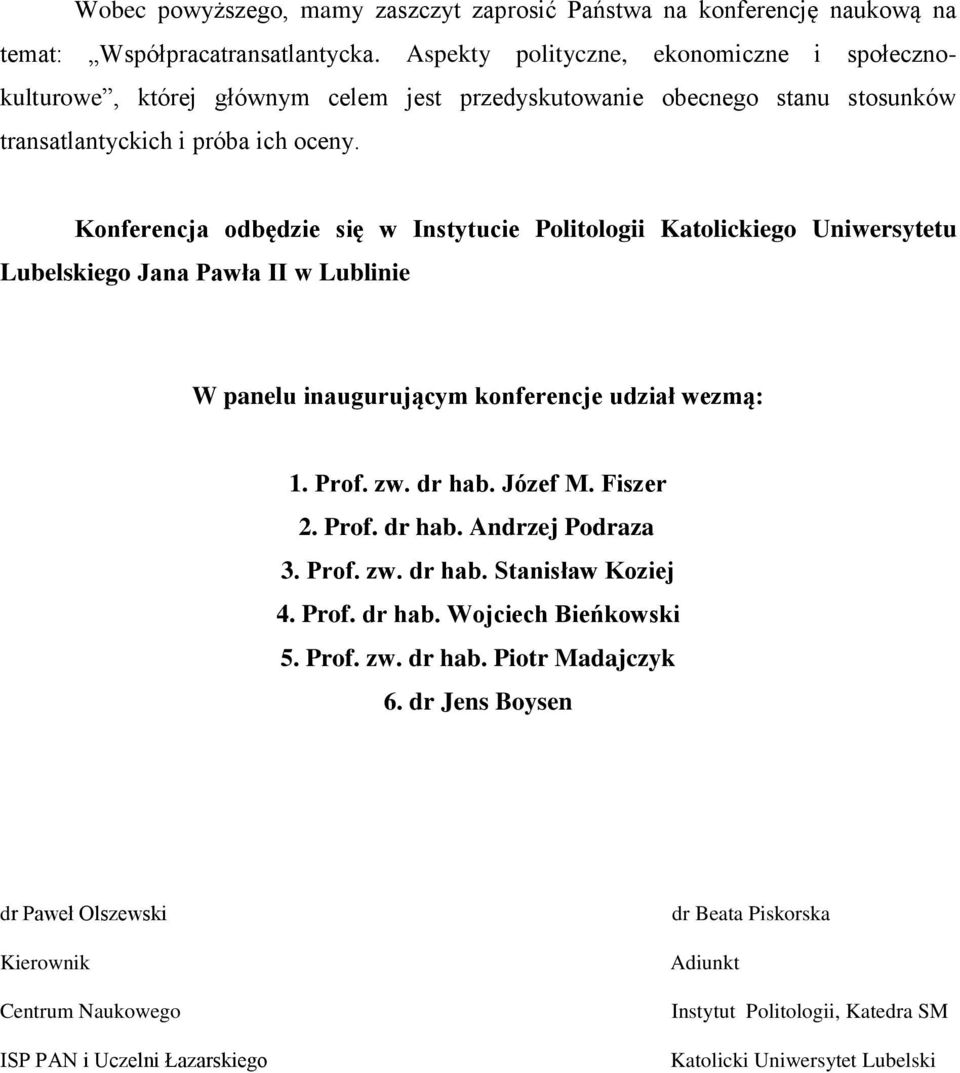 Konferencja odbędzie się w Instytucie Politologii Katolickiego Uniwersytetu Lubelskiego Jana Pawła II w Lublinie W panelu inaugurującym konferencje udział wezmą: 1. Prof. zw. dr hab. Józef M.