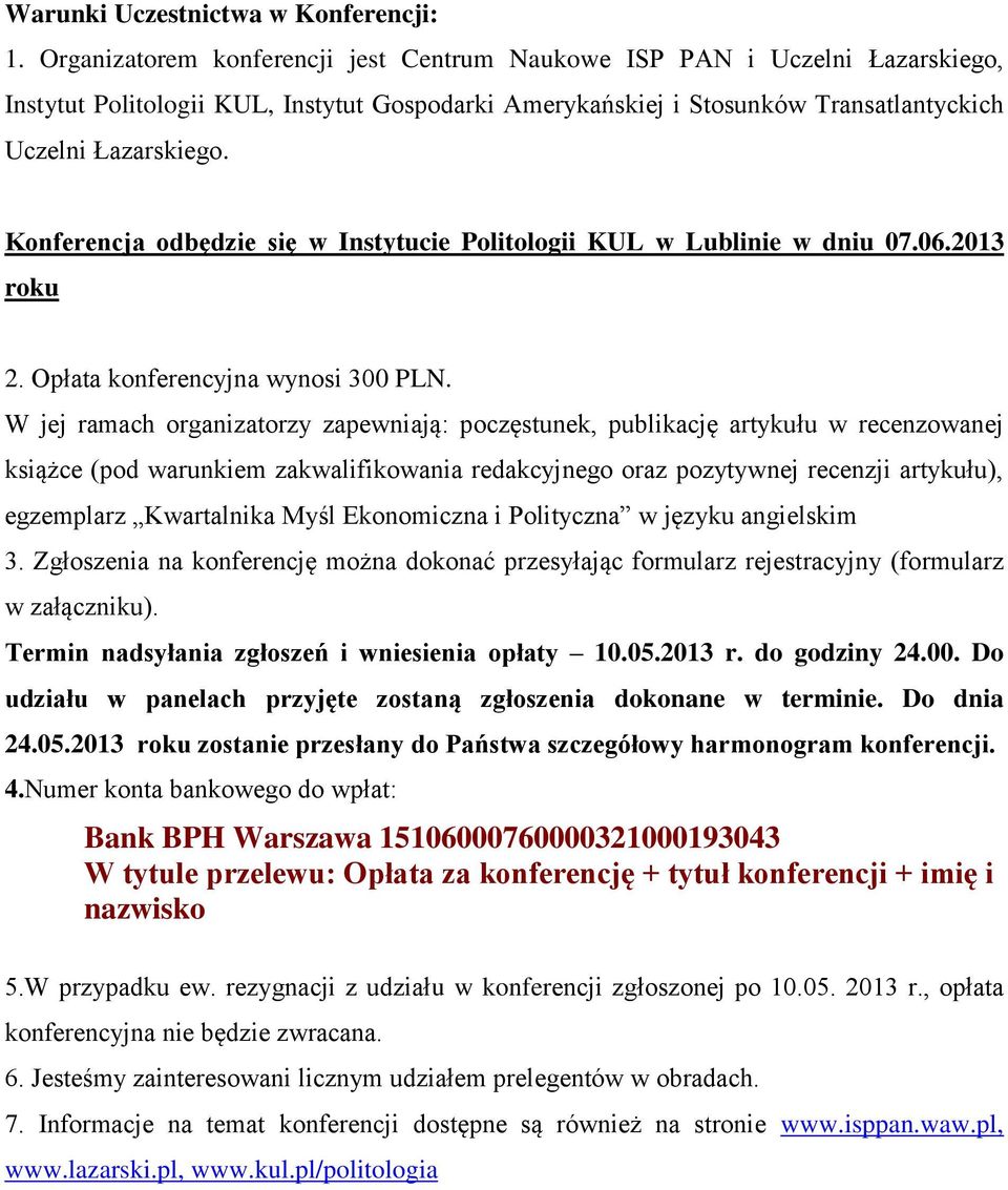 Konferencja odbędzie się w Instytucie Politologii KUL w Lublinie w dniu 07.06.2013 roku 2. Opłata konferencyjna wynosi 300 PLN.