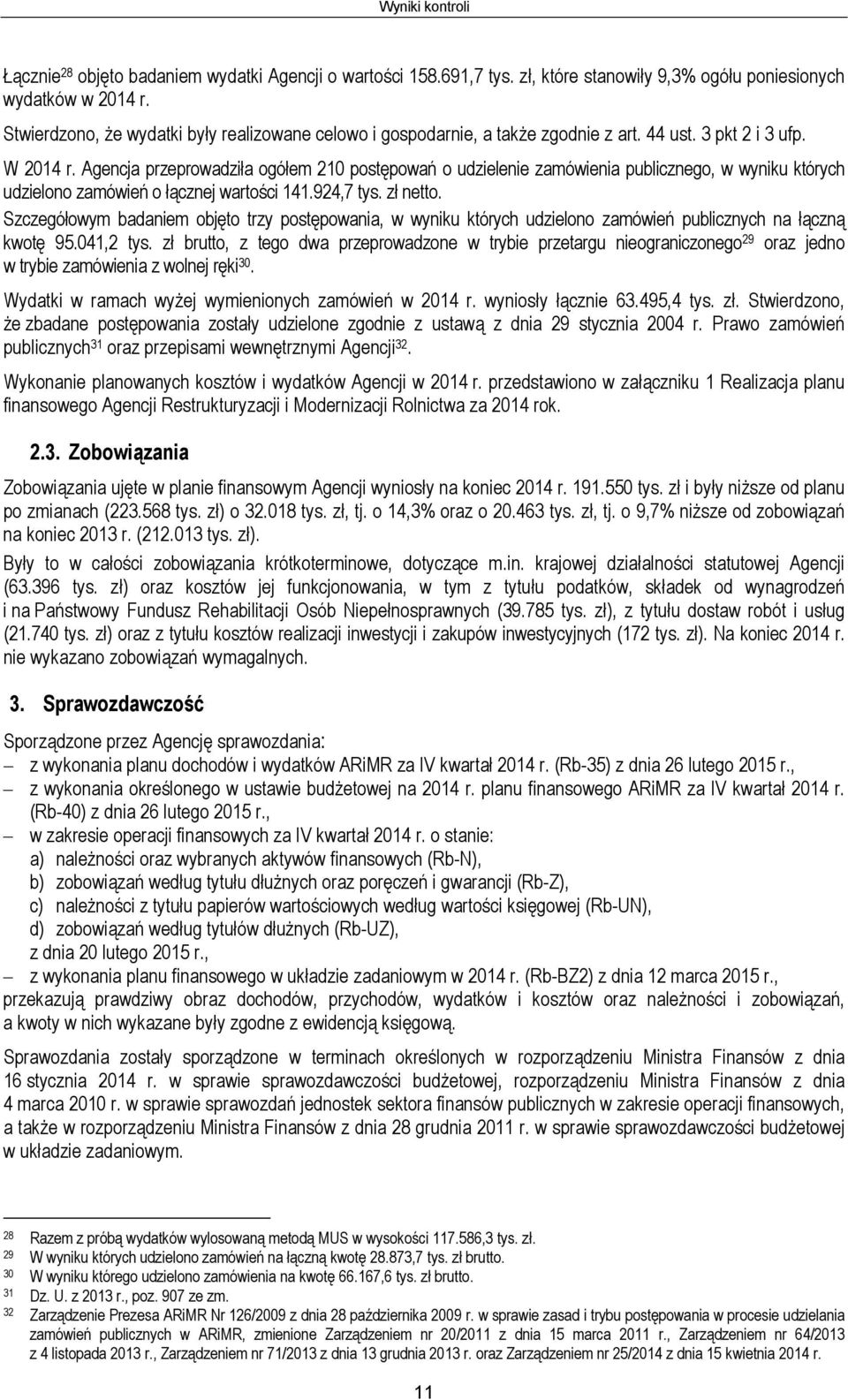 Agencja przeprowadziła ogółem 210 postępowań o udzielenie zamówienia publicznego, w wyniku których udzielono zamówień o łącznej wartości 141.924,7 tys. zł netto.