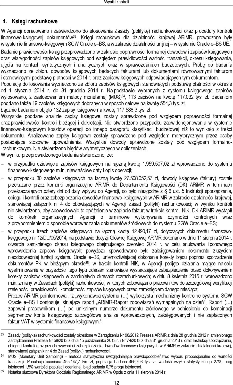 Badanie prawidłowości ksiąg przeprowadzono w zakresie poprawności formalnej dowodów i zapisów księgowych oraz wiarygodności zapisów księgowych pod względem prawidłowości wartości transakcji, okresu