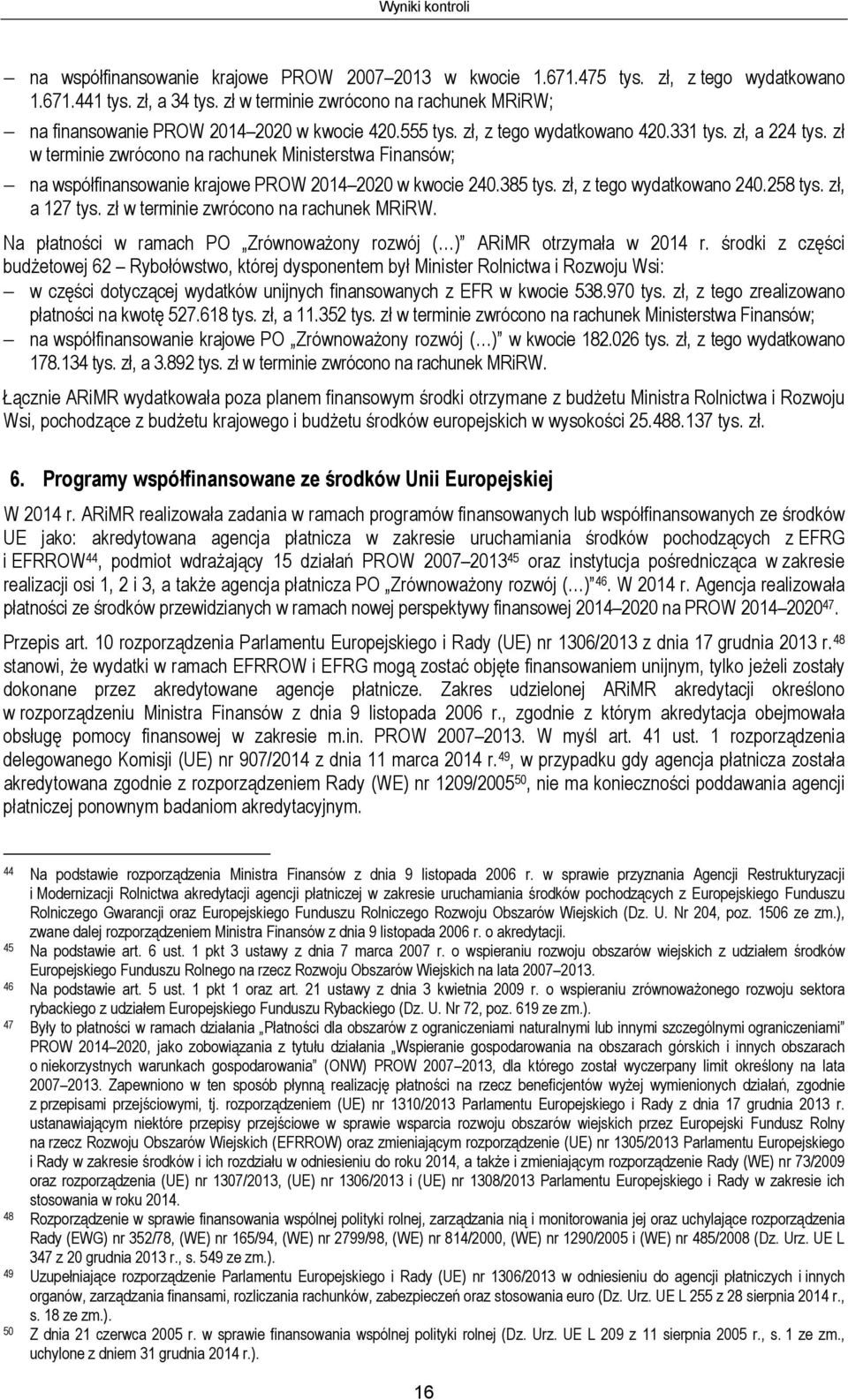 zł w terminie zwrócono na rachunek Ministerstwa Finansów; na współfinansowanie krajowe PROW 2014 2020 w kwocie 240.385 tys. zł, z tego wydatkowano 240.258 tys. zł, a 127 tys.