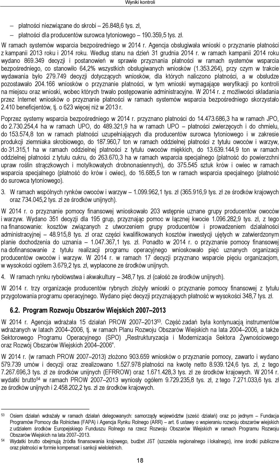 349 decyzji i postanowień w sprawie przyznania płatności w ramach systemów wsparcia bezpośredniego, co stanowiło 64,2% wszystkich obsługiwanych wniosków (1.353.