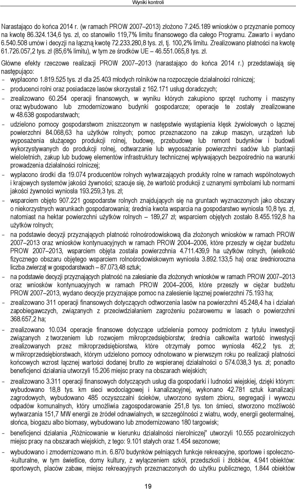 726.057,2 tys. zł (85,6% limitu), w tym ze środków UE 46.551.065,8 tys. zł. Główne efekty rzeczowe realizacji PROW 2007 2013 (narastająco do końca 2014 r.
