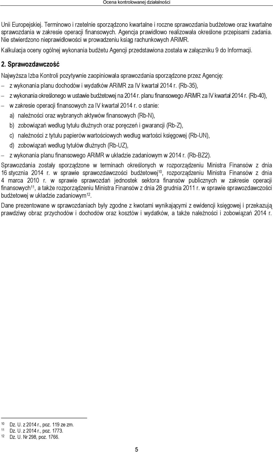Kalkulacja oceny ogólnej wykonania budżetu Agencji przedstawiona została w załączniku 9 do Informacji. 2.