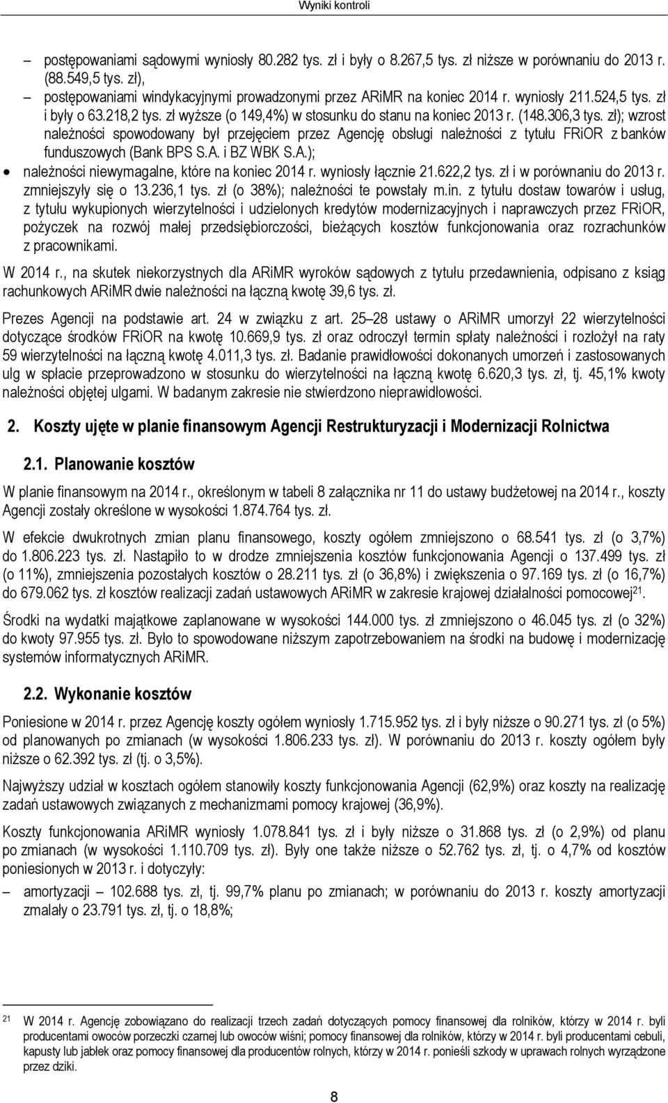 306,3 tys. zł); wzrost należności spowodowany był przejęciem przez Agencję obsługi należności z tytułu FRiOR z banków funduszowych (Bank BPS S.A. i BZ WBK S.A.); należności niewymagalne, które na koniec 2014 r.