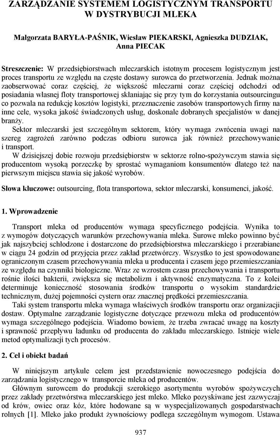 Jednak można zaobserwować coraz częściej, że większość mleczarni coraz częściej odchodzi od posiadania własnej floty transportowej skłaniając się przy tym do korzystania outsourcingu co pozwala na