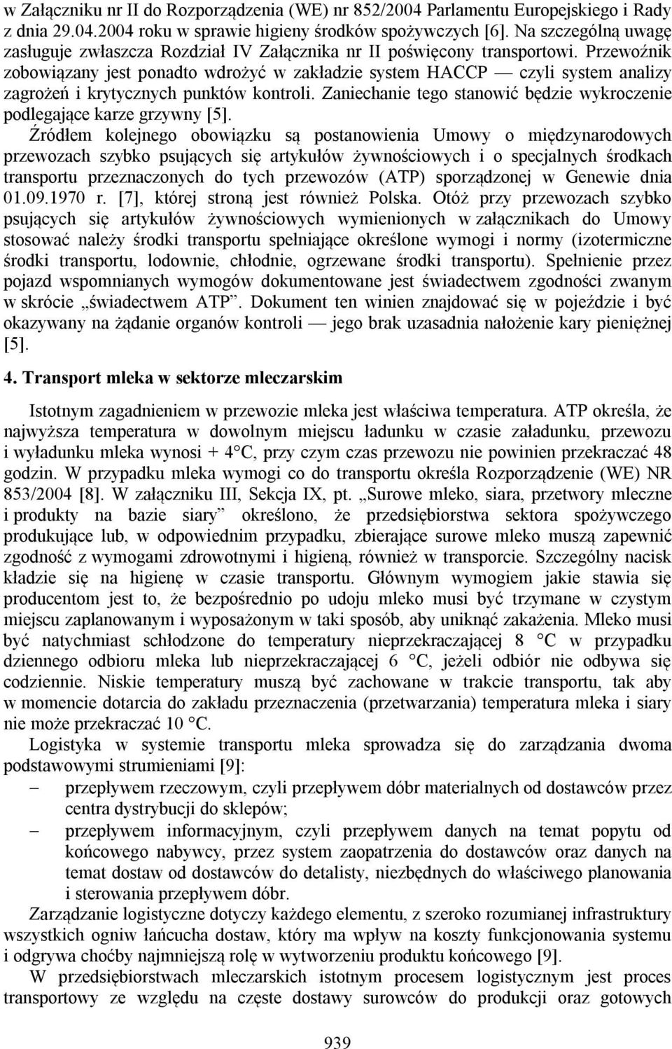 Przewoźnik zobowiązany jest ponadto wdrożyć w zakładzie system HACCP czyli system analizy zagrożeń i krytycznych punktów kontroli.