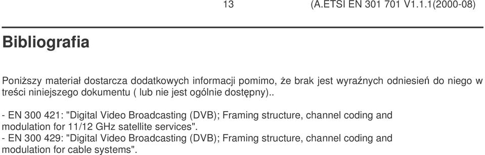 . - EN 300 421: "Digital Video Broadcasting (DVB); Framing structure, channel coding and modulation for 11/12 GHz