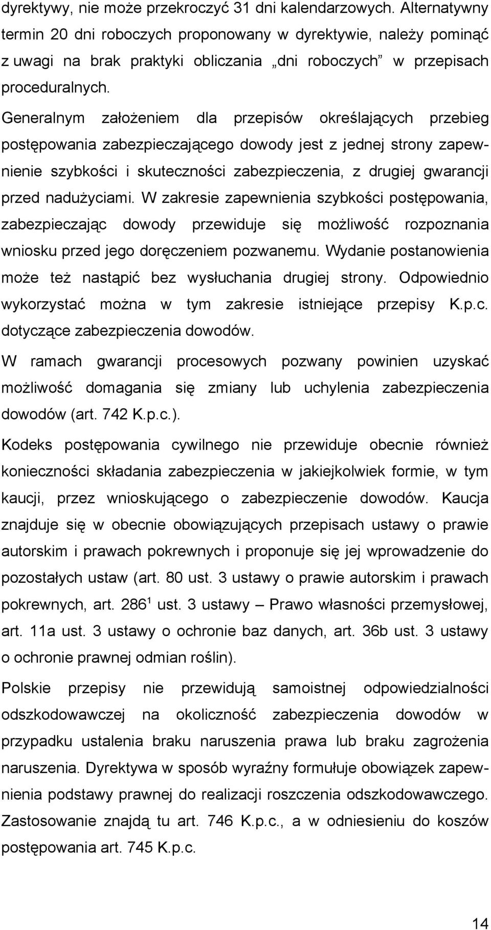 Generalnym założeniem dla przepisów określających przebieg postępowania zabezpieczającego dowody jest z jednej strony zapewnienie szybkości i skuteczności zabezpieczenia, z drugiej gwarancji przed