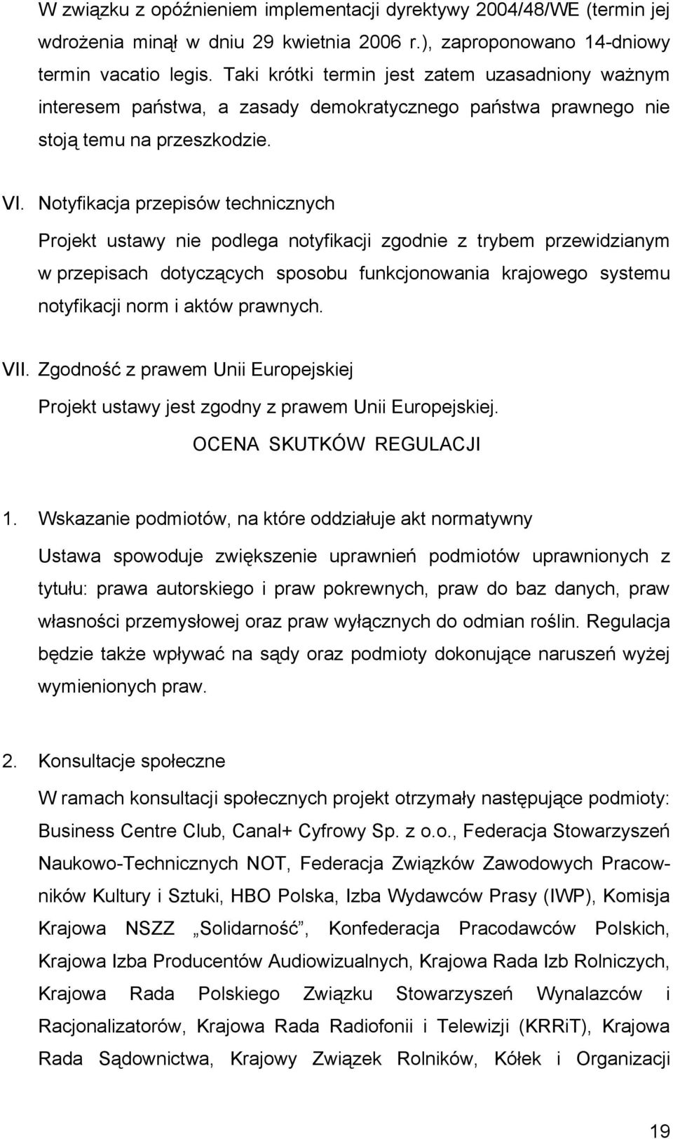 Notyfikacja przepisów technicznych Projekt ustawy nie podlega notyfikacji zgodnie z trybem przewidzianym w przepisach dotyczących sposobu funkcjonowania krajowego systemu notyfikacji norm i aktów