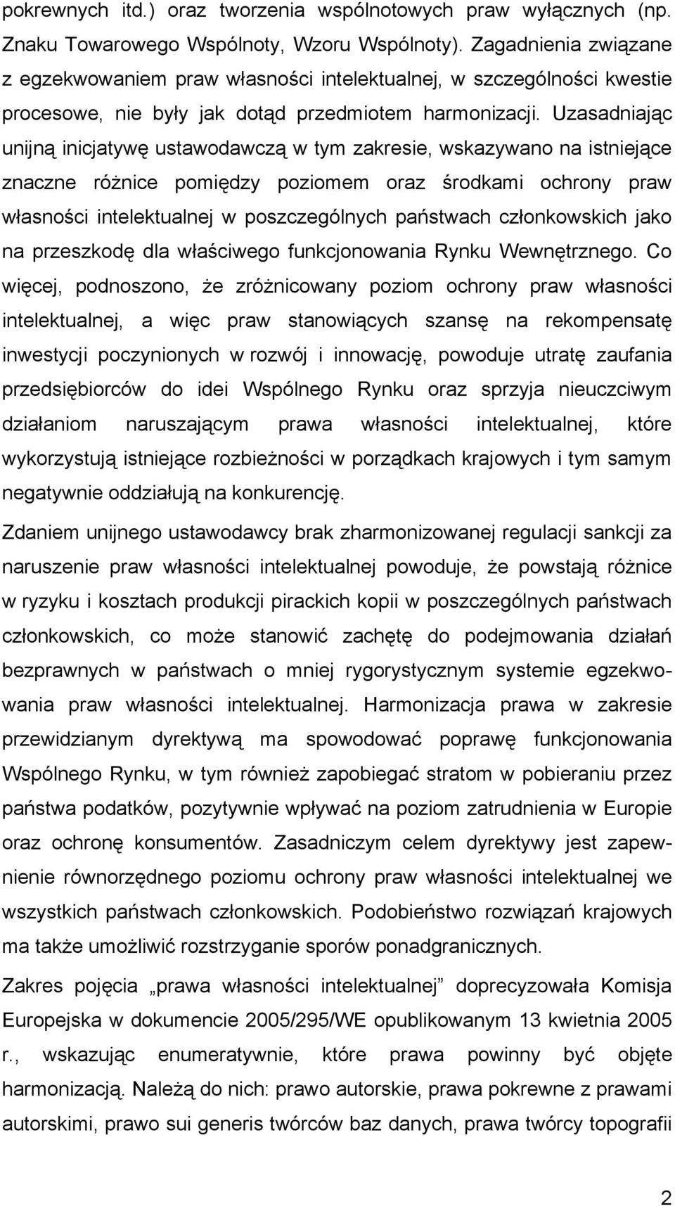 Uzasadniając unijną inicjatywę ustawodawczą w tym zakresie, wskazywano na istniejące znaczne różnice pomiędzy poziomem oraz środkami ochrony praw własności intelektualnej w poszczególnych państwach
