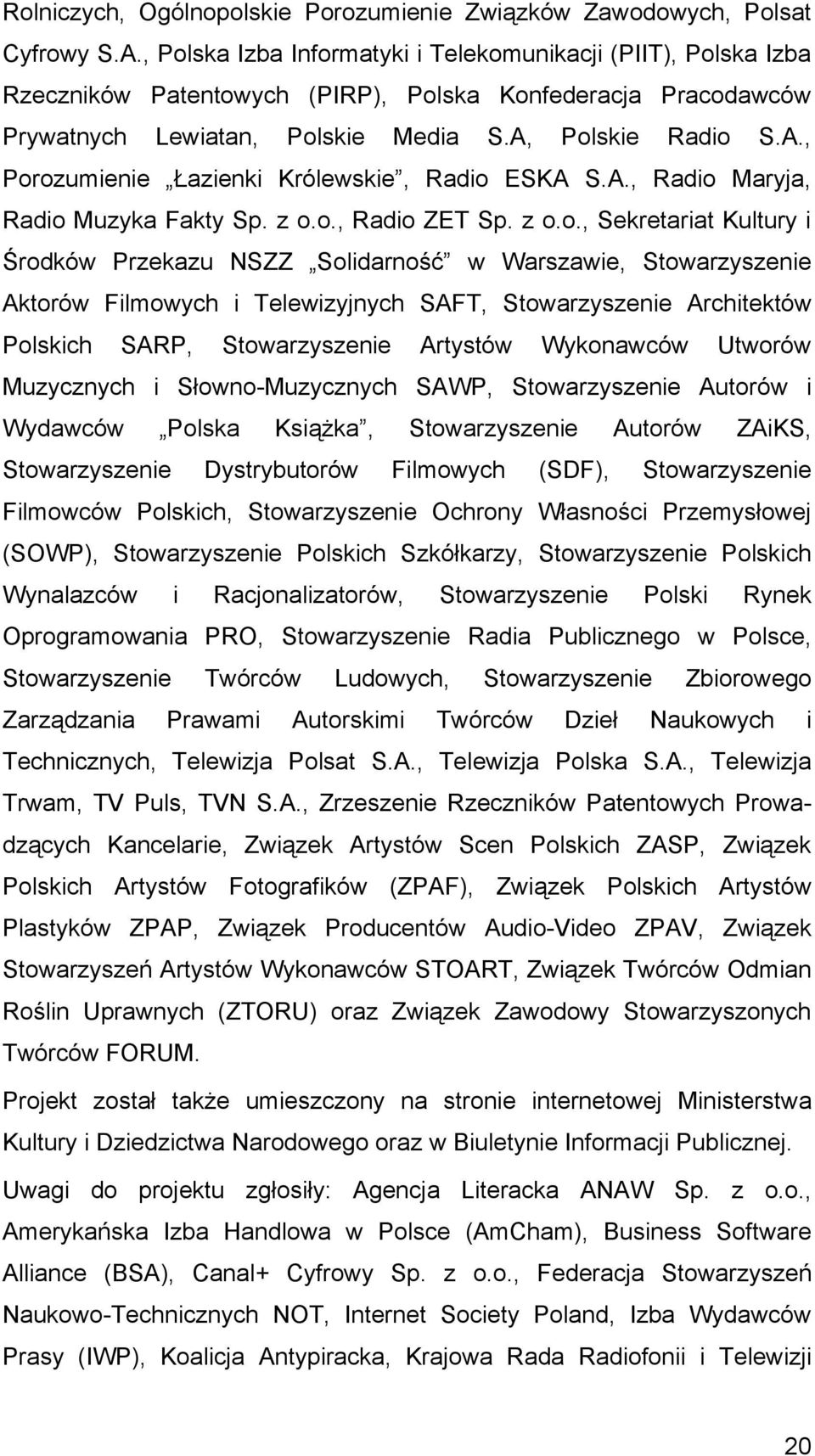 Polskie Radio S.A., Porozumienie Łazienki Królewskie, Radio ESKA S.A., Radio Maryja, Radio Muzyka Fakty Sp. z o.o., Radio ZET Sp. z o.o., Sekretariat Kultury i Środków Przekazu NSZZ Solidarność w