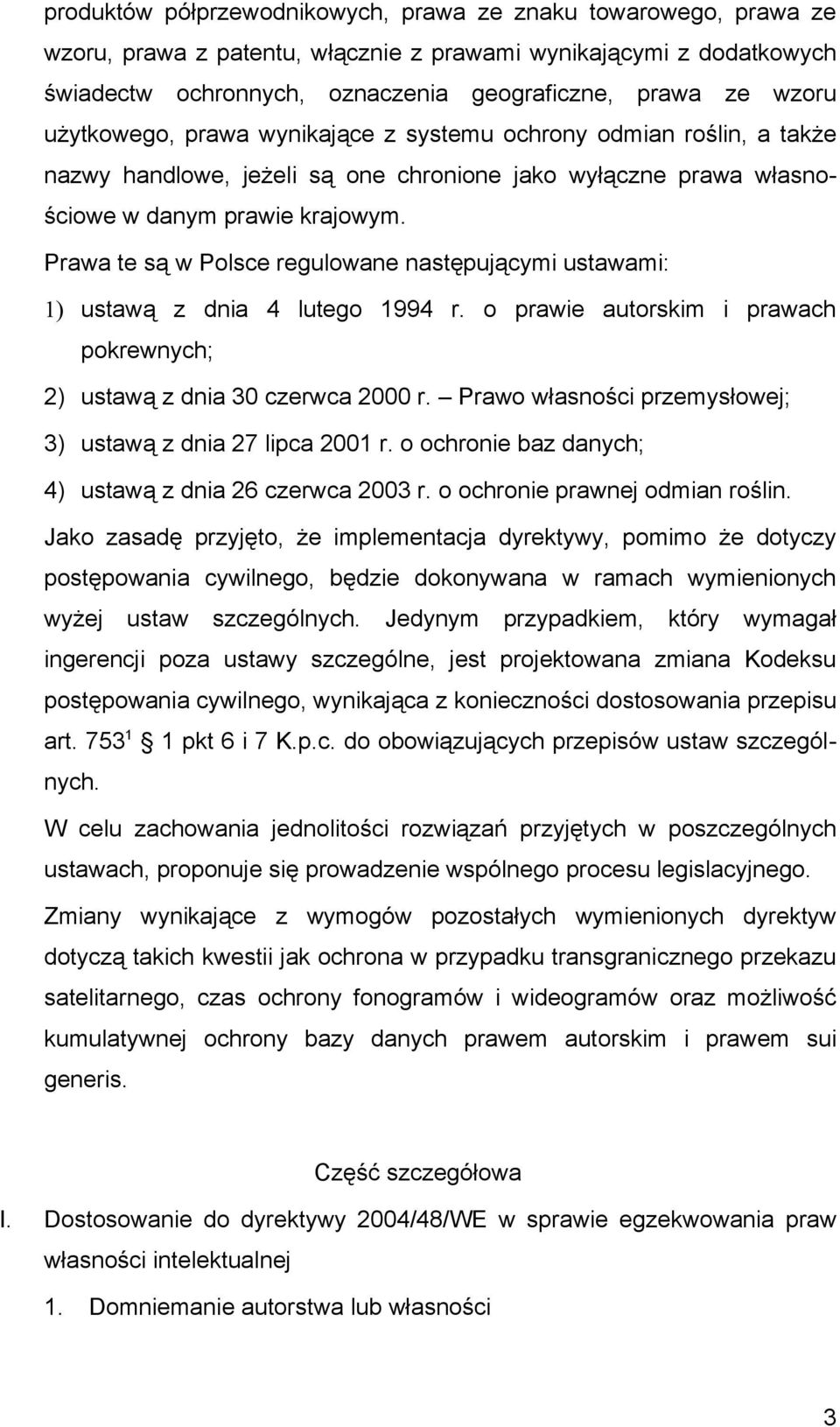 Prawa te są w Polsce regulowane następującymi ustawami: 1) ustawą z dnia 4 lutego 1994 r. o prawie autorskim i prawach pokrewnych; 2) ustawą z dnia 30 czerwca 2000 r.