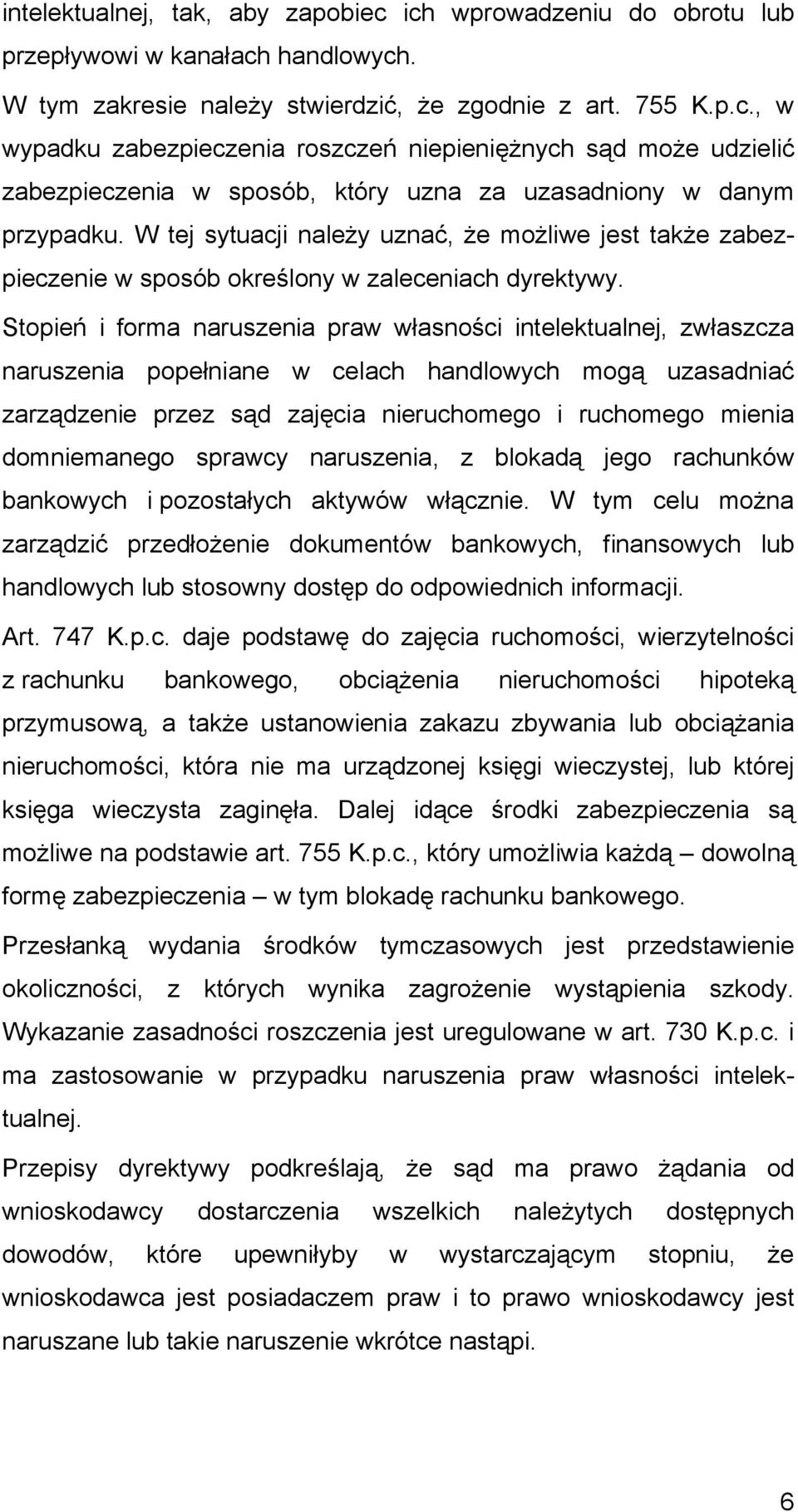 Stopień i forma naruszenia praw własności intelektualnej, zwłaszcza naruszenia popełniane w celach handlowych mogą uzasadniać zarządzenie przez sąd zajęcia nieruchomego i ruchomego mienia