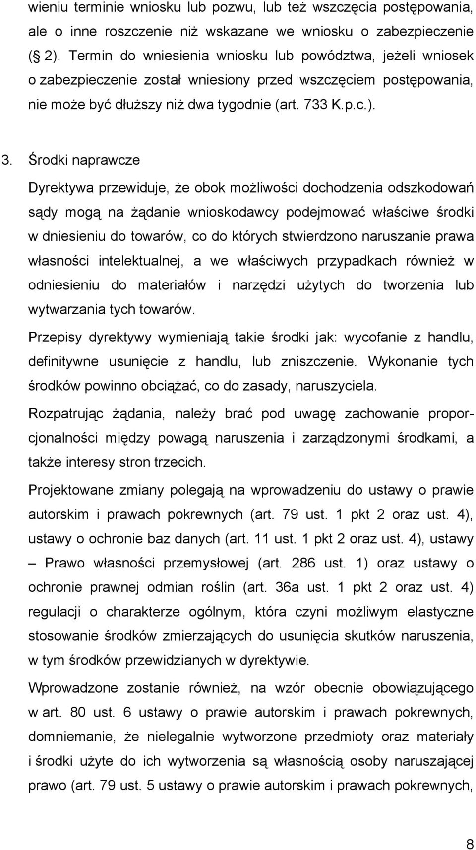 Środki naprawcze Dyrektywa przewiduje, że obok możliwości dochodzenia odszkodowań sądy mogą na żądanie wnioskodawcy podejmować właściwe środki w dniesieniu do towarów, co do których stwierdzono