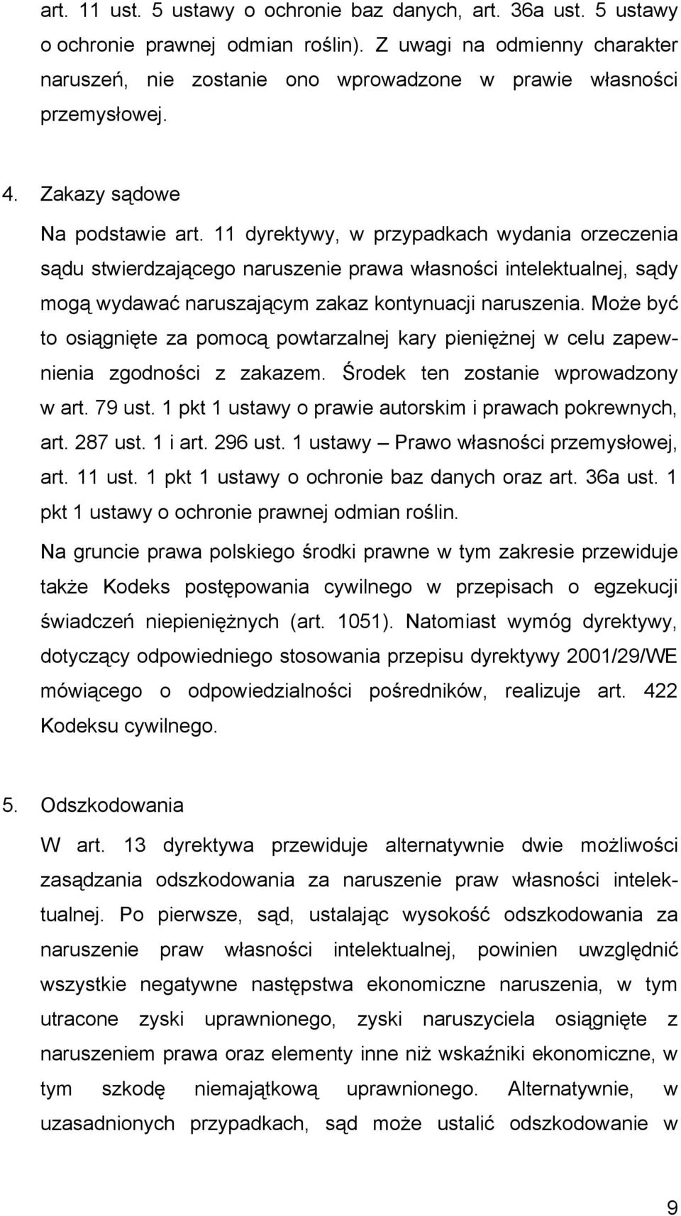 11 dyrektywy, w przypadkach wydania orzeczenia sądu stwierdzającego naruszenie prawa własności intelektualnej, sądy mogą wydawać naruszającym zakaz kontynuacji naruszenia.