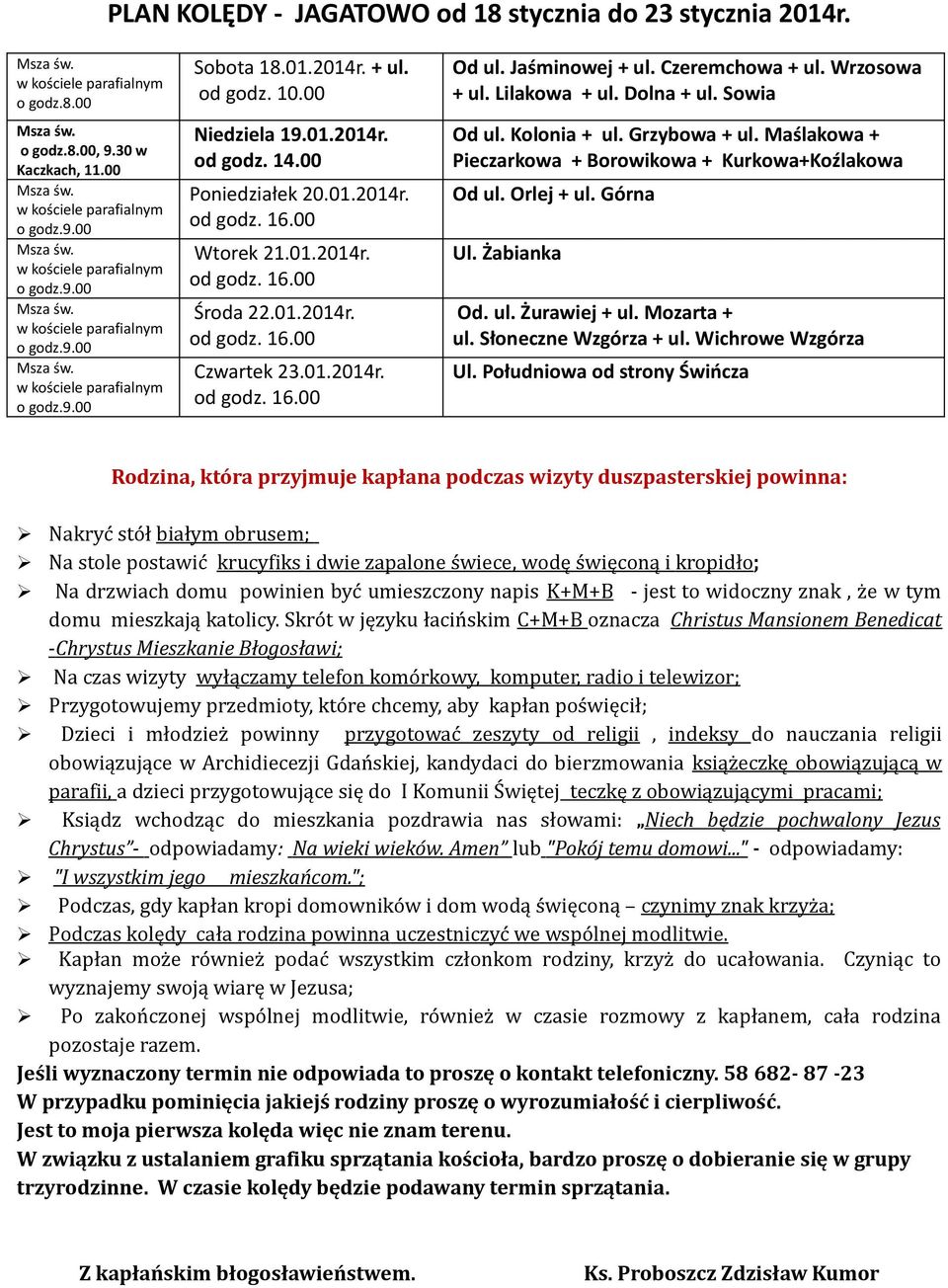 Sowia Od ul. Kolonia + ul. Grzybowa + ul. Maślakowa + Pieczarkowa + Borowikowa + Kurkowa+Koźlakowa Od ul. Orlej + ul. Górna Ul. Żabianka Od. ul. Żurawiej + ul.
