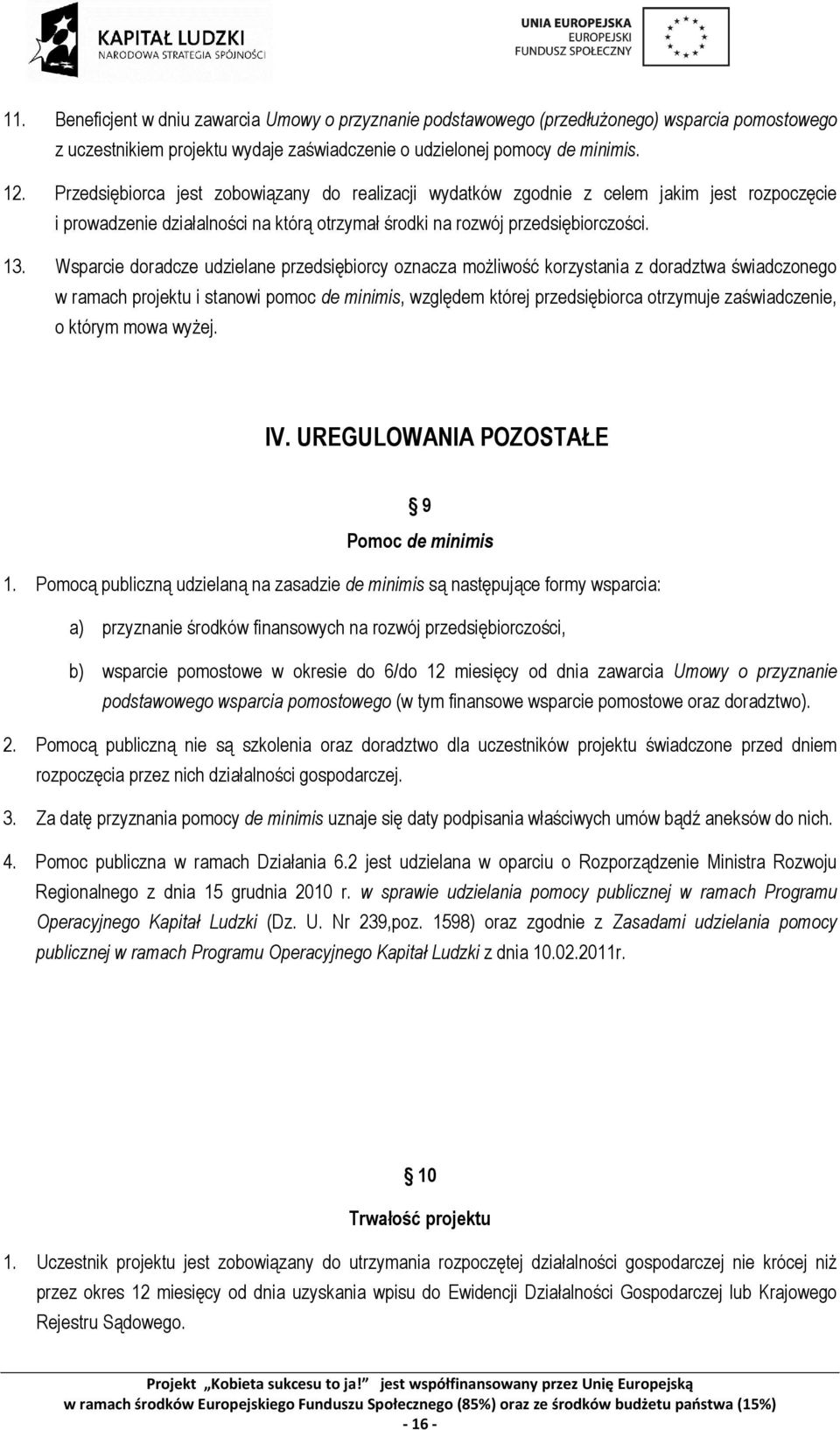Wsparcie doradcze udzielane przedsiębiorcy oznacza możliwość korzystania z doradztwa świadczonego w ramach projektu i stanowi pomoc de minimis, względem której przedsiębiorca otrzymuje zaświadczenie,