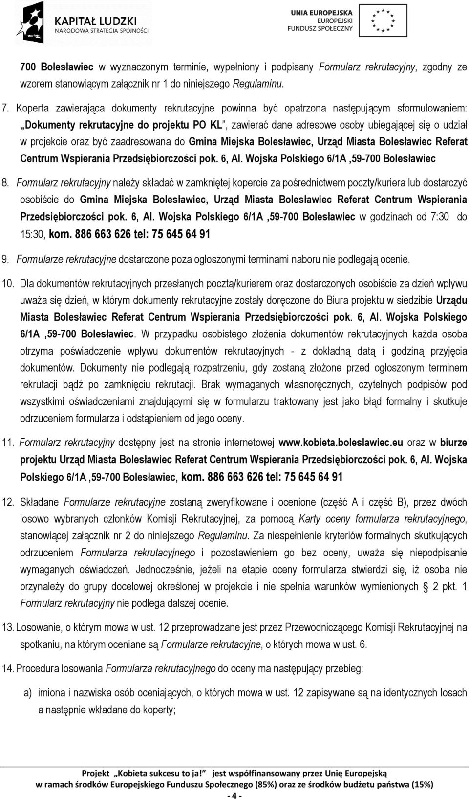projekcie oraz być zaadresowana do Gmina Miejska Bolesławiec, Urząd Miasta Bolesławiec Referat Centrum Wspierania Przedsiębiorczości pok. 6, Al. Wojska Polskiego 6/1A,59-700 Bolesławiec 8.