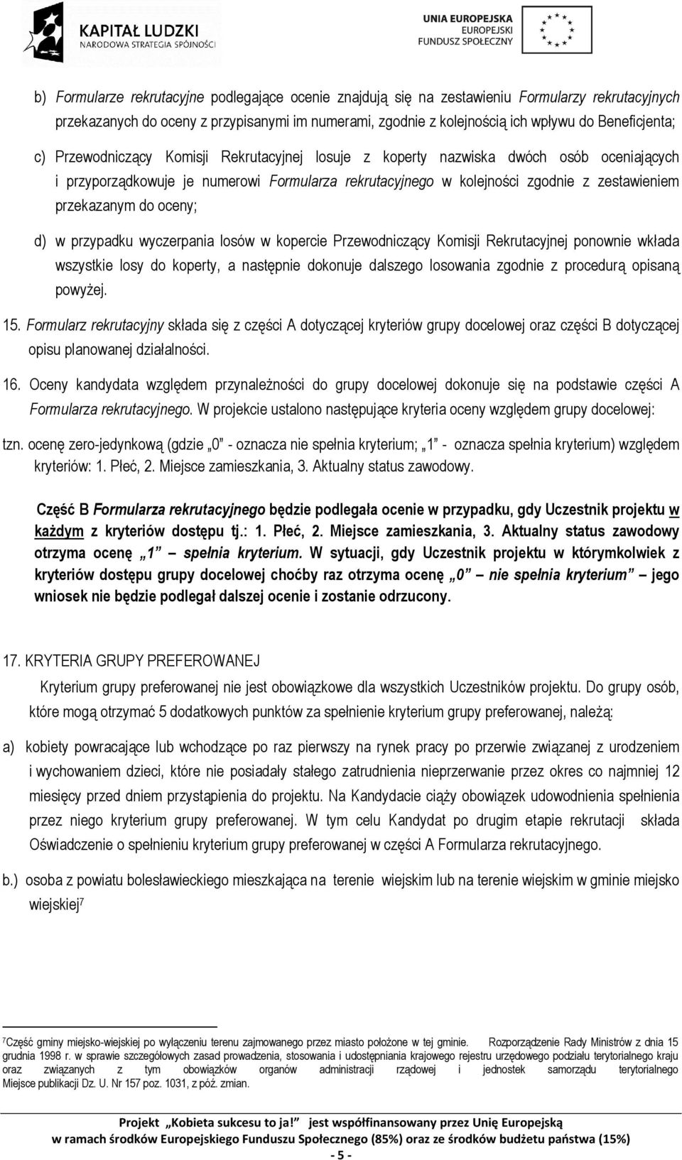 oceny; d) w przypadku wyczerpania losów w kopercie Przewodniczący Komisji Rekrutacyjnej ponownie wkłada wszystkie losy do koperty, a następnie dokonuje dalszego losowania zgodnie z procedurą opisaną