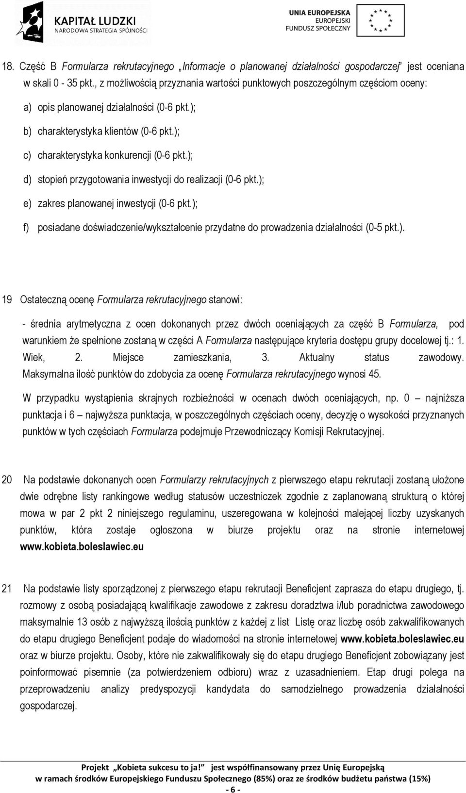 ); c) charakterystyka konkurencji (0-6 pkt.); d) stopień przygotowania inwestycji do realizacji (0-6 pkt.); e) zakres planowanej inwestycji (0-6 pkt.