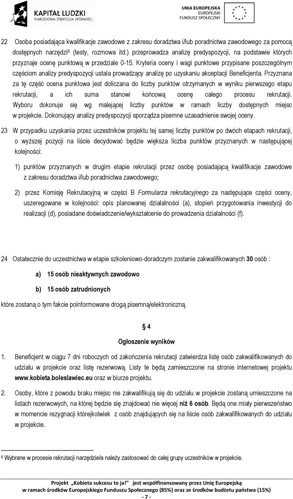 Kryteria oceny i wagi punktowe przypisane poszczególnym częściom analizy predyspozycji ustala prowadzący analizę po uzyskaniu akceptacji Beneficjenta.