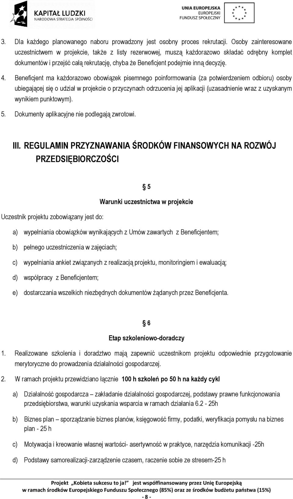 Beneficjent ma każdorazowo obowiązek pisemnego poinformowania (za potwierdzeniem odbioru) osoby ubiegającej się o udział w projekcie o przyczynach odrzucenia jej aplikacji (uzasadnienie wraz z
