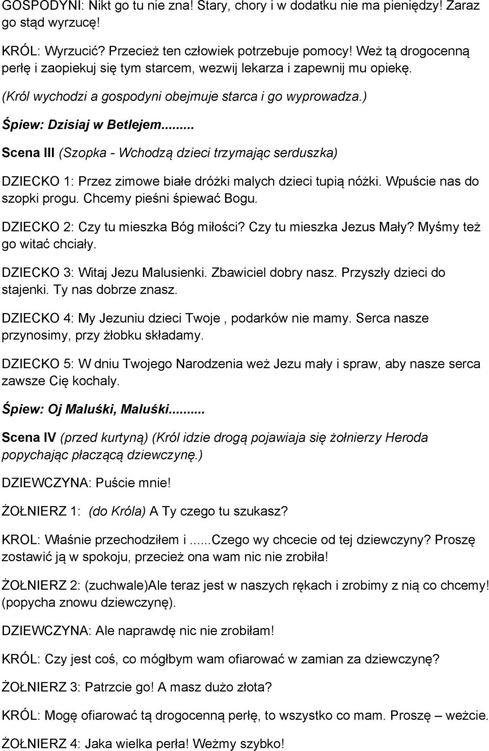 .. Scena III (Szopka - Wchodzą dzieci trzymając serduszka) DZIECKO 1: Przez zimowe białe dróżki malych dzieci tupią nóżki. Wpuście nas do szopki progu. Chcemy pieśni śpiewać Bogu.