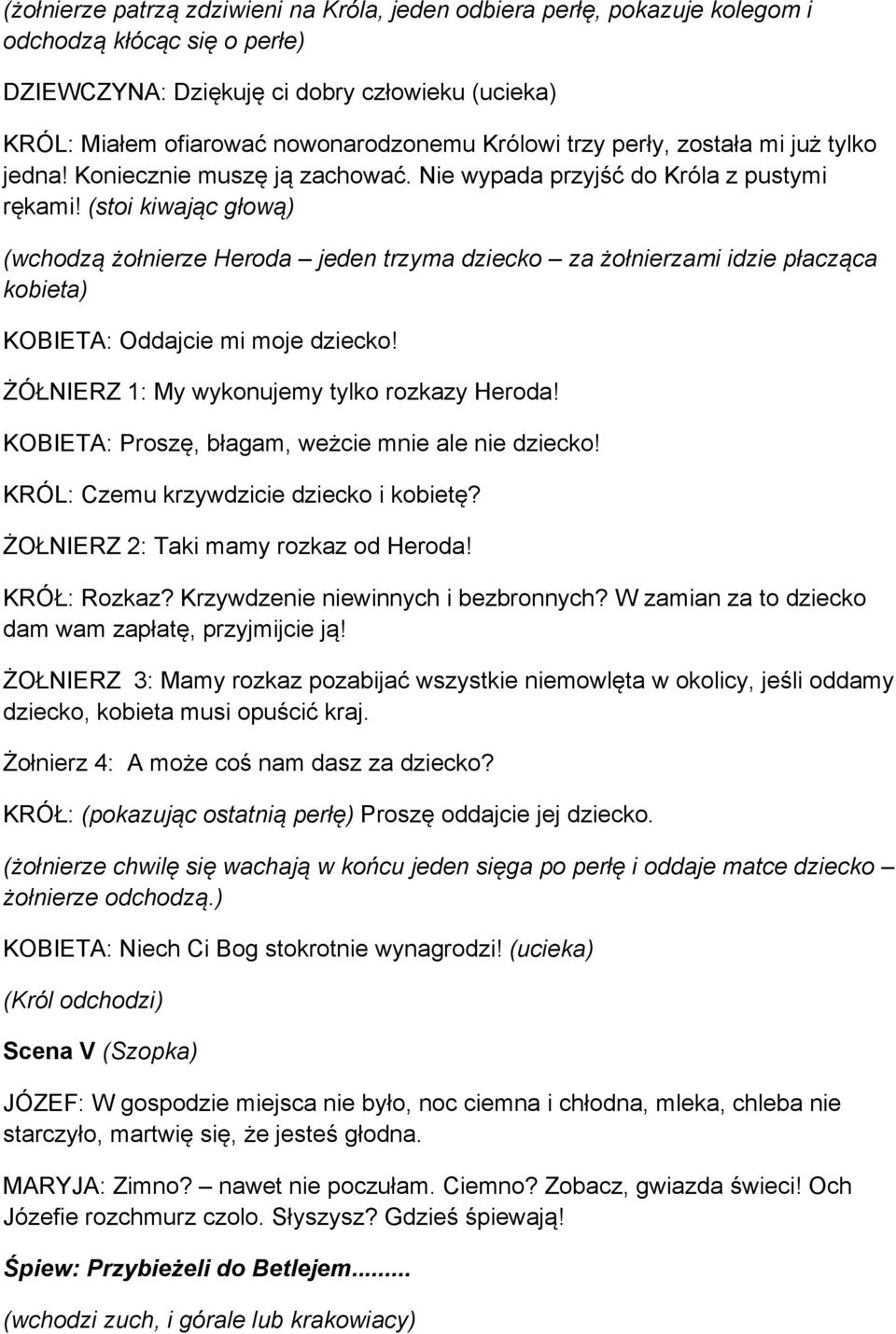 (stoi kiwając głową) (wchodzą żołnierze Heroda jeden trzyma dziecko za żołnierzami idzie płacząca kobieta) KOBIETA: Oddajcie mi moje dziecko! ŻÓŁNIERZ 1: My wykonujemy tylko rozkazy Heroda!