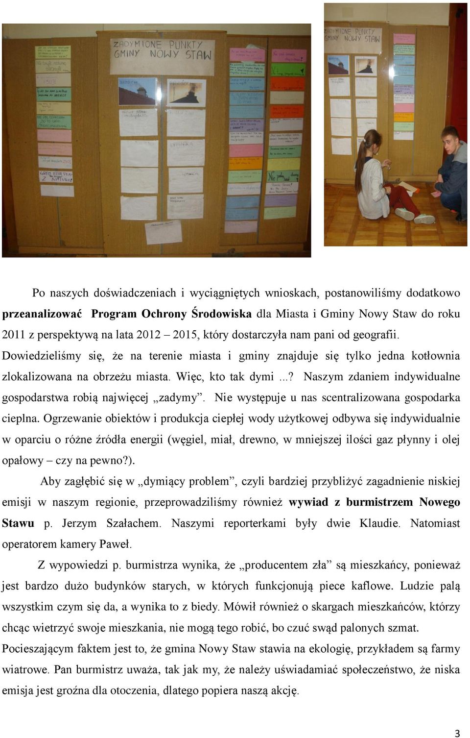 ..? Naszym zdaniem indywidualne gospodarstwa robią najwięcej zadymy. Nie występuje u nas scentralizowana gospodarka cieplna.