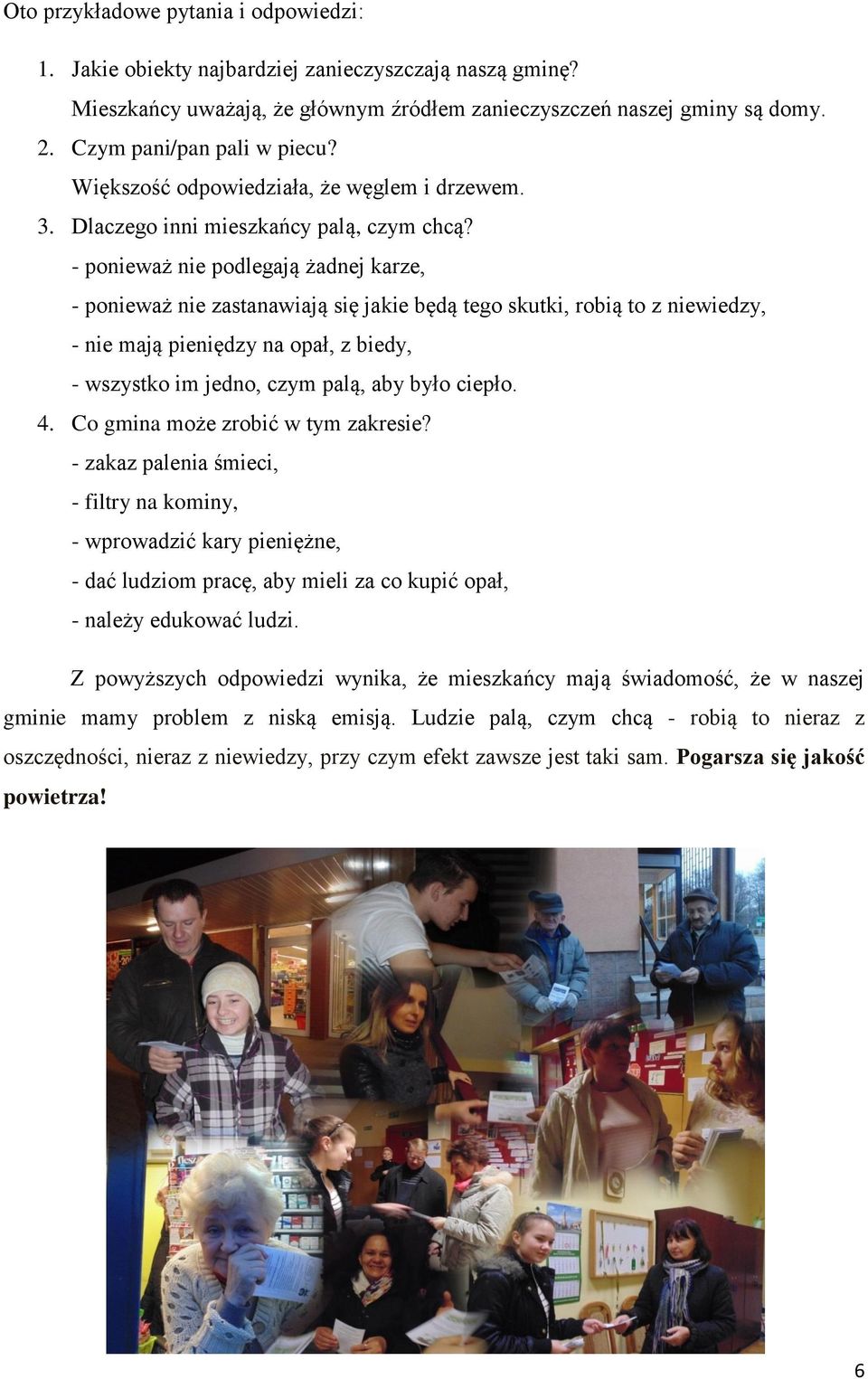 - ponieważ nie podlegają żadnej karze, - ponieważ nie zastanawiają się jakie będą tego skutki, robią to z niewiedzy, - nie mają pieniędzy na opał, z biedy, - wszystko im jedno, czym palą, aby było