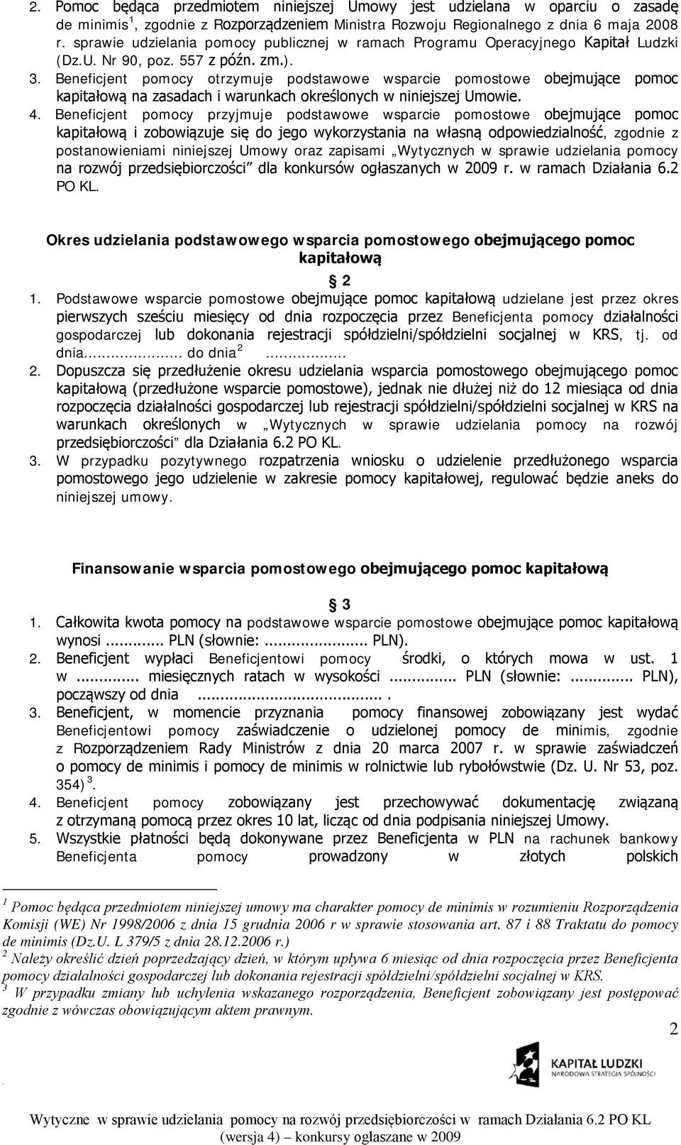 Beneficjent pomocy otrzymuje podstawowe wsparcie pomostowe obejmujące pomoc kapitałową na zasadach i warunkach określonych w niniejszej Umowie. 4.