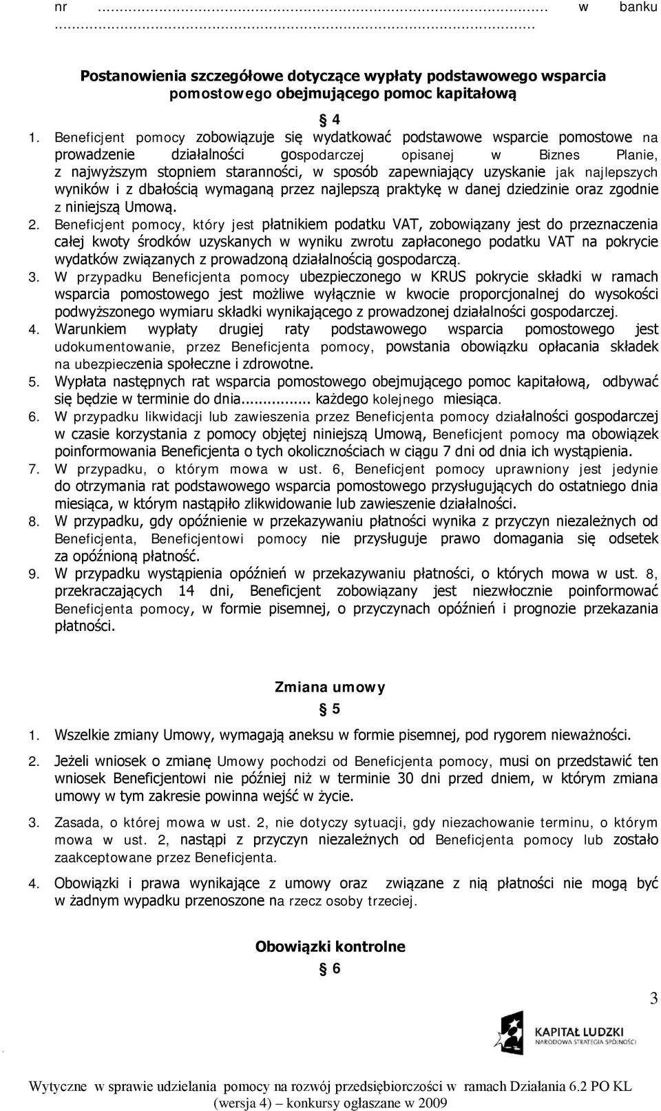 uzyskanie jak najlepszych wyników i z dbałością wymaganą przez najlepszą praktykę w danej dziedzinie oraz zgodnie z niniejszą Umową. 2.