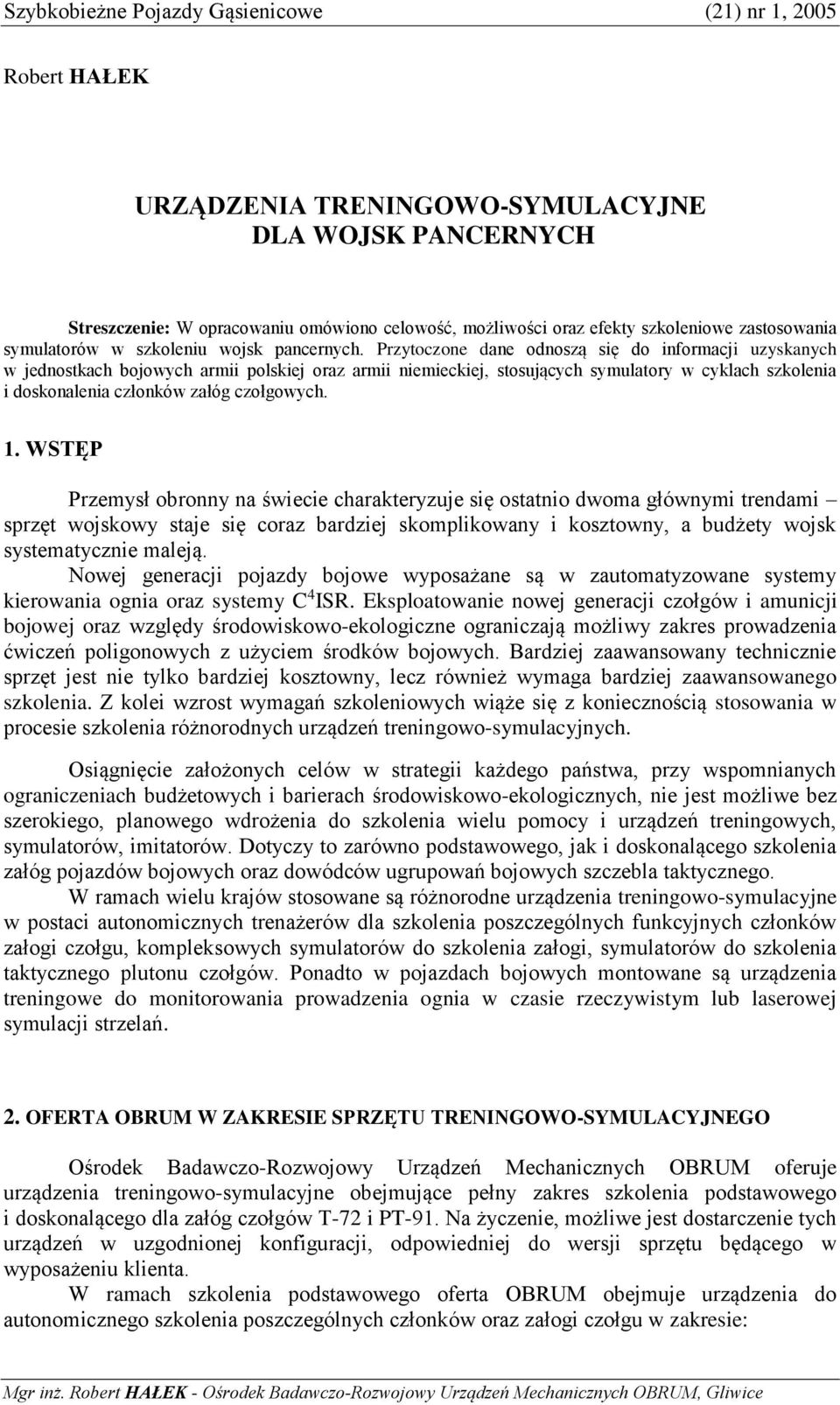 Przytoczone dane odnoszą się do informacji uzyskanych w jednostkach bojowych armii polskiej oraz armii niemieckiej, stosujących symulatory w cyklach szkolenia i doskonalenia członków załóg czołgowych.