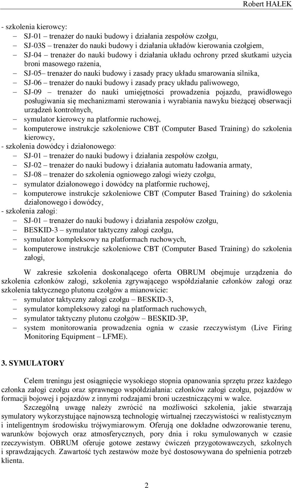 prowadzenia pojazdu, prawidłowego posługiwania się mechanizmami sterowania i wyrabiania nawyku bieżącej obserwacji urządzeń kontrolnych, symulator kierowcy na platformie ruchowej, kierowcy, -
