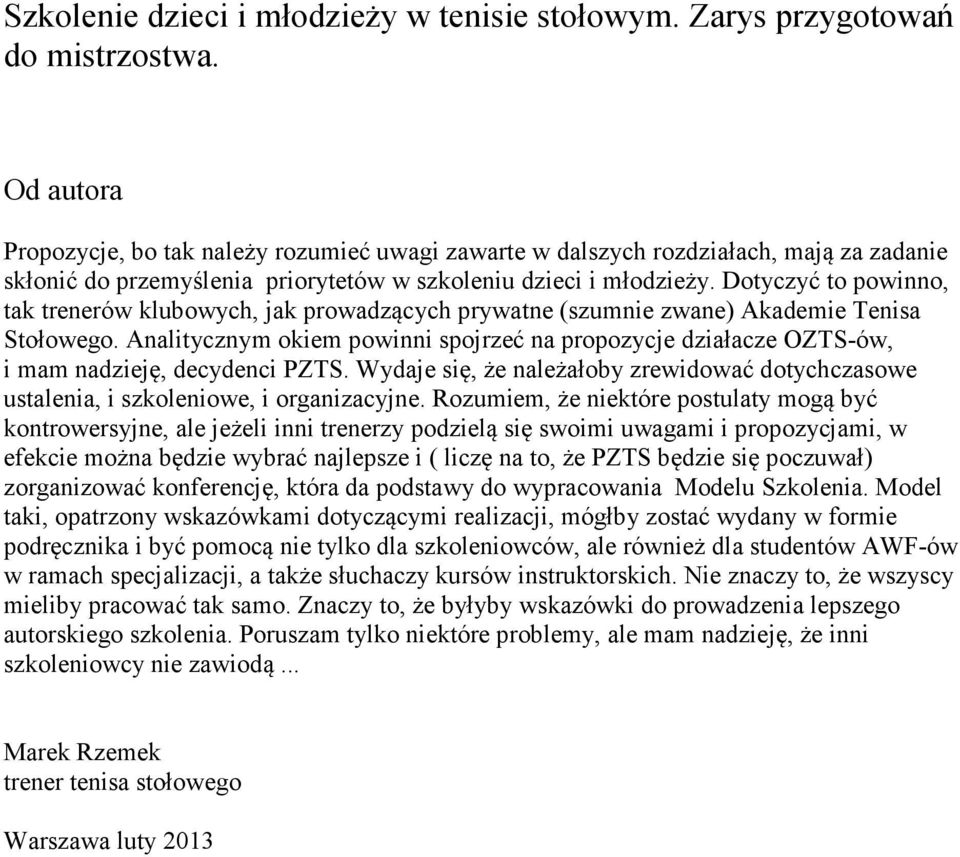 Dotyczyć to powinno, tak trenerów klubowych, jak prowadzących prywatne (szumnie zwane) Akademie Tenisa Stołowego.