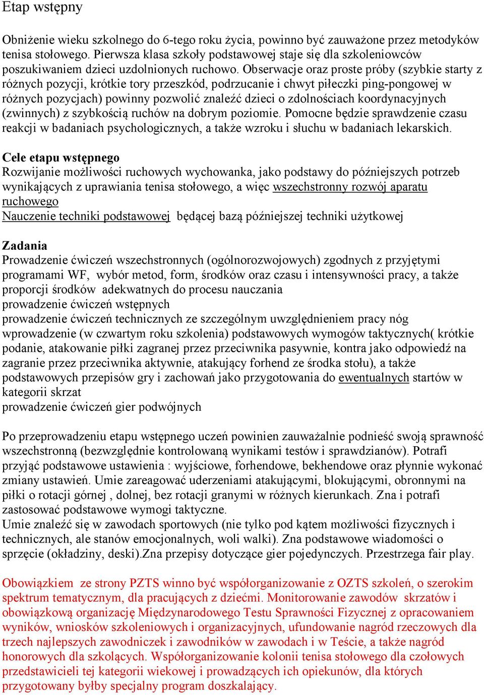 Obserwacje oraz proste próby (szybkie starty z różnych pozycji, krótkie tory przeszkód, podrzucanie i chwyt piłeczki ping-pongowej w różnych pozycjach) powinny pozwolić znaleźć dzieci o zdolnościach