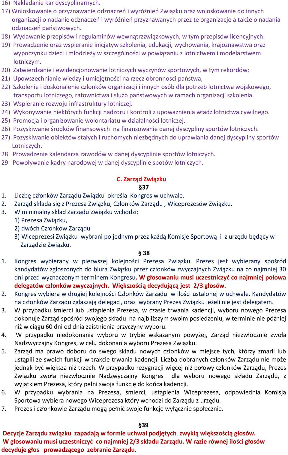 państwowych. 18) Wydawanie przepisów i regulaminów wewnątrzzwiązkowych, w tym przepisów licencyjnych.